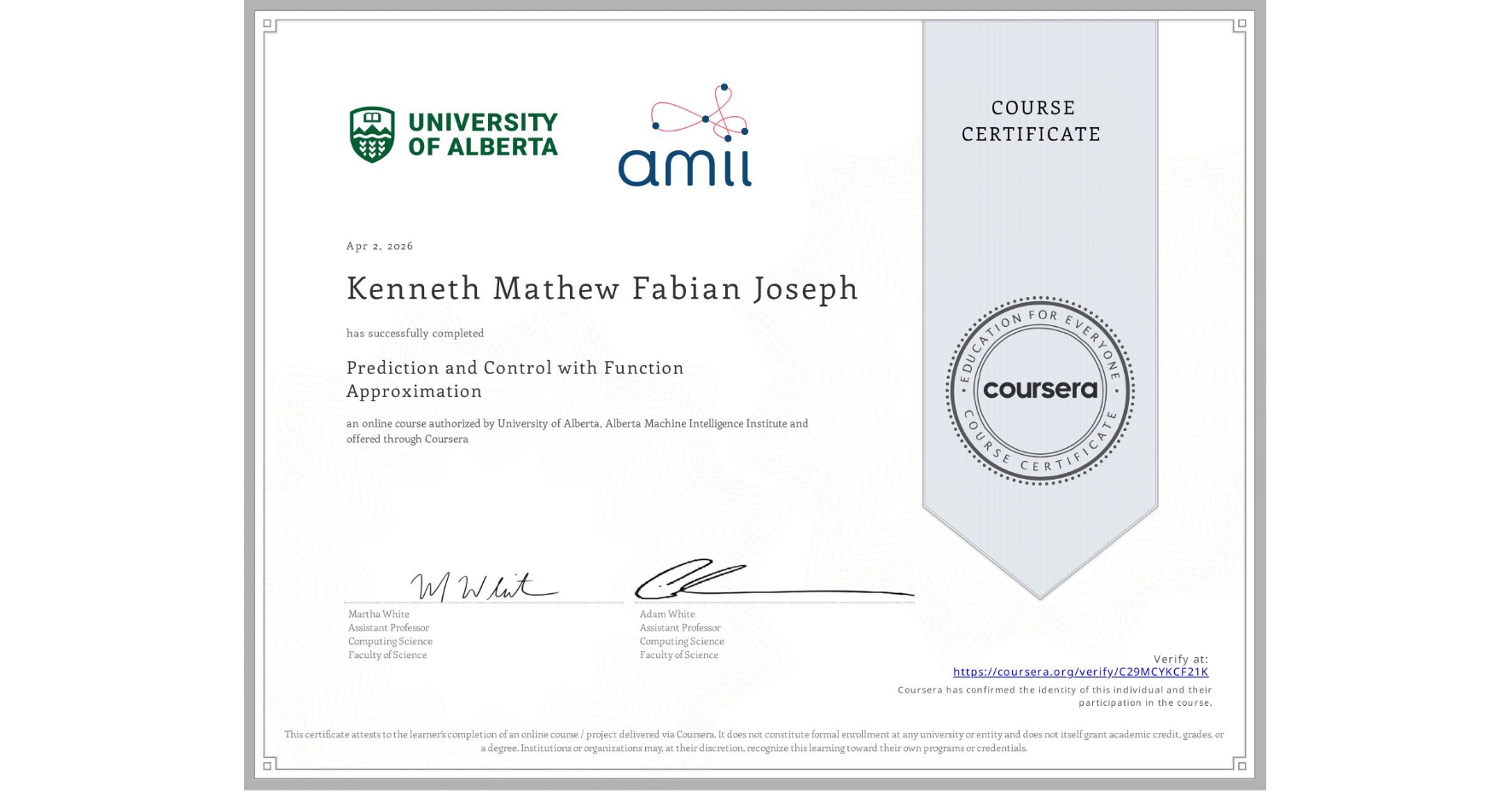 View certificate for Kenneth Mathew  Fabian Joseph, Prediction and Control with Function Approximation, an online non-credit course authorized by University of Alberta & Alberta Machine Intelligence Institute and offered through Coursera