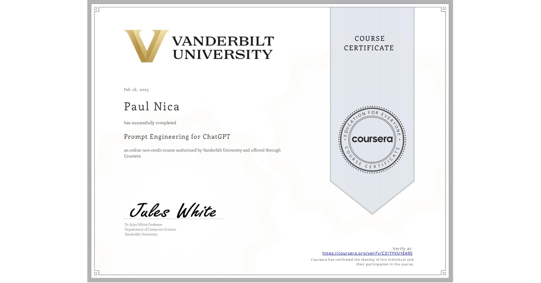 View certificate for Paul Nica, Prompt Engineering for ChatGPT, an online non-credit course authorized by Vanderbilt University and offered through Coursera