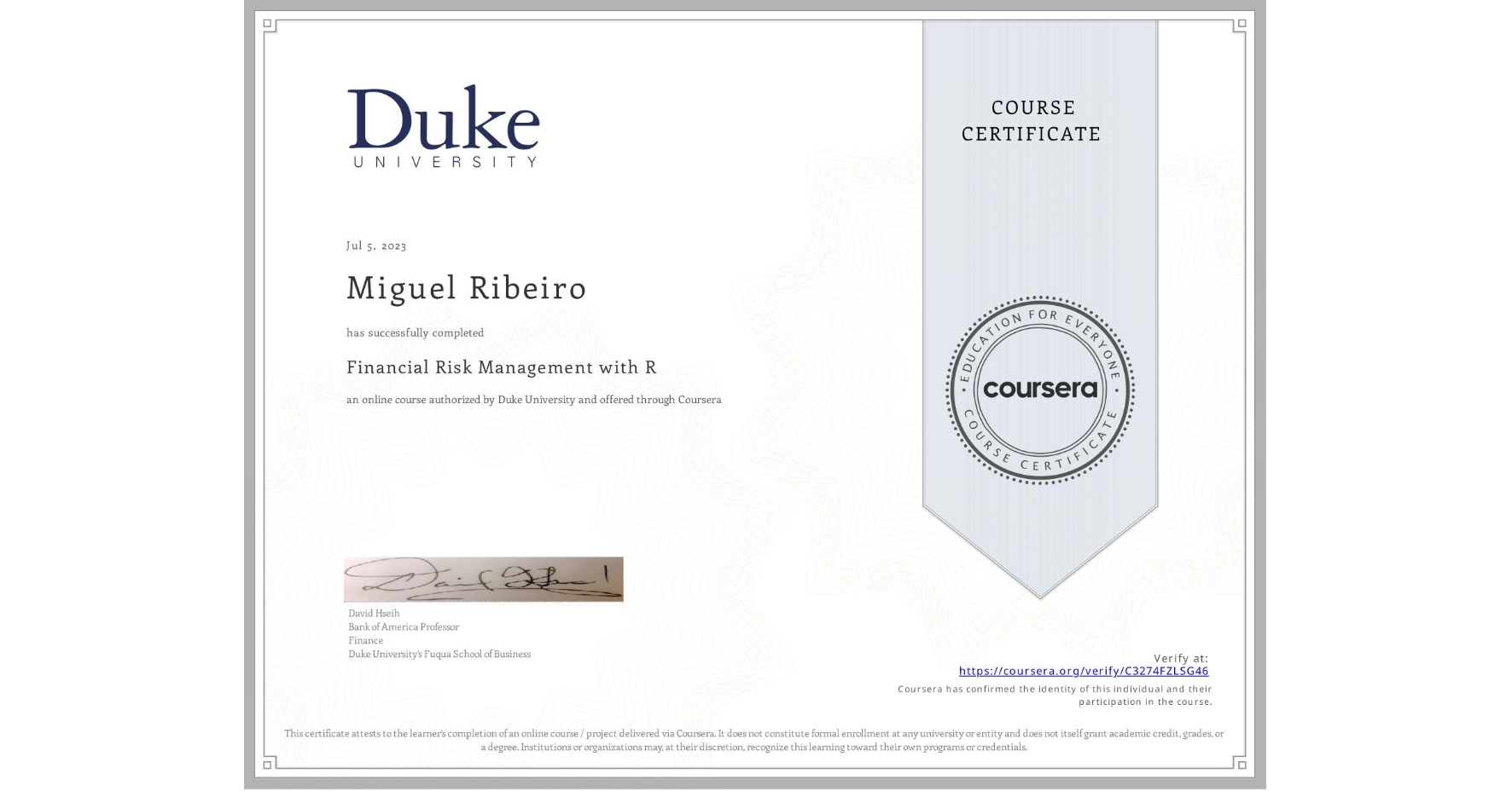 View certificate for Miguel Ribeiro, Financial Risk Management with R, an online non-credit course authorized by Duke University and offered through Coursera