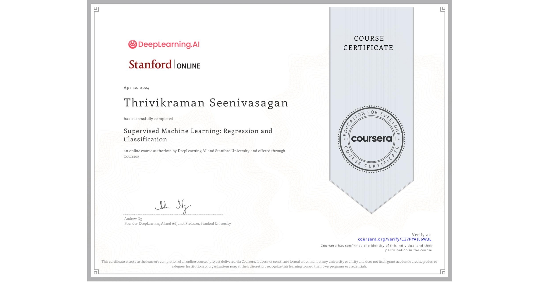 View certificate for Thrivikraman Seenivasagan, Supervised Machine Learning: Regression and Classification , an online non-credit course authorized by DeepLearning.AI & Stanford University and offered through Coursera