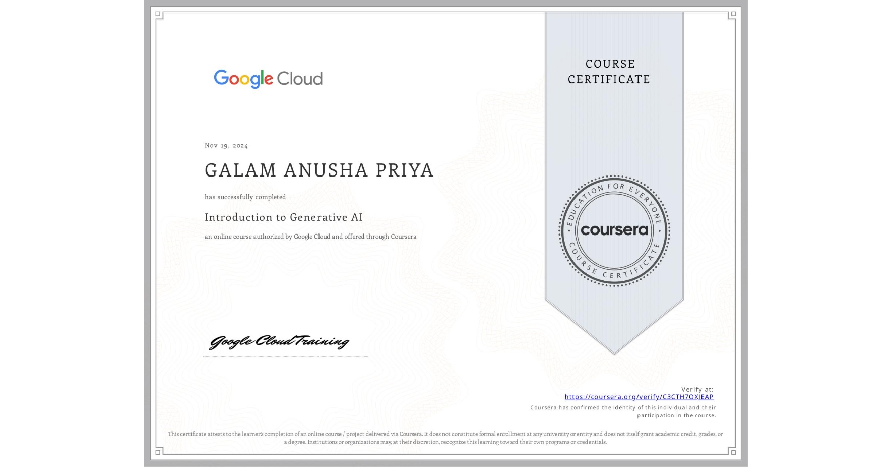 View certificate for GALAM ANUSHA PRIYA, Introduction to Generative AI , an online non-credit course authorized by Google Cloud and offered through Coursera