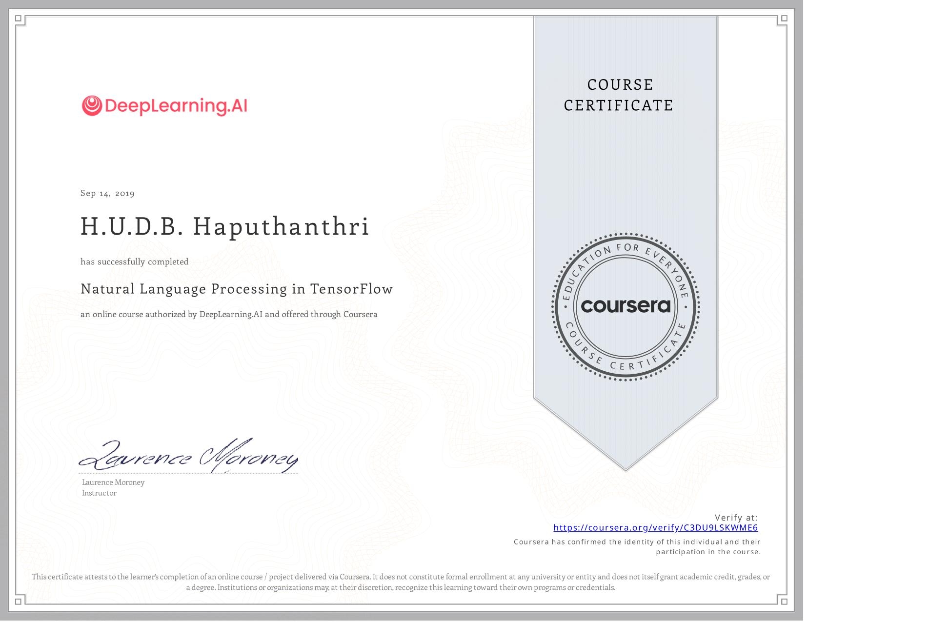 View certificate for H.U.D.B. Haputhanthri, Natural Language Processing in TensorFlow, an online non-credit course authorized by DeepLearning.AI and offered through Coursera