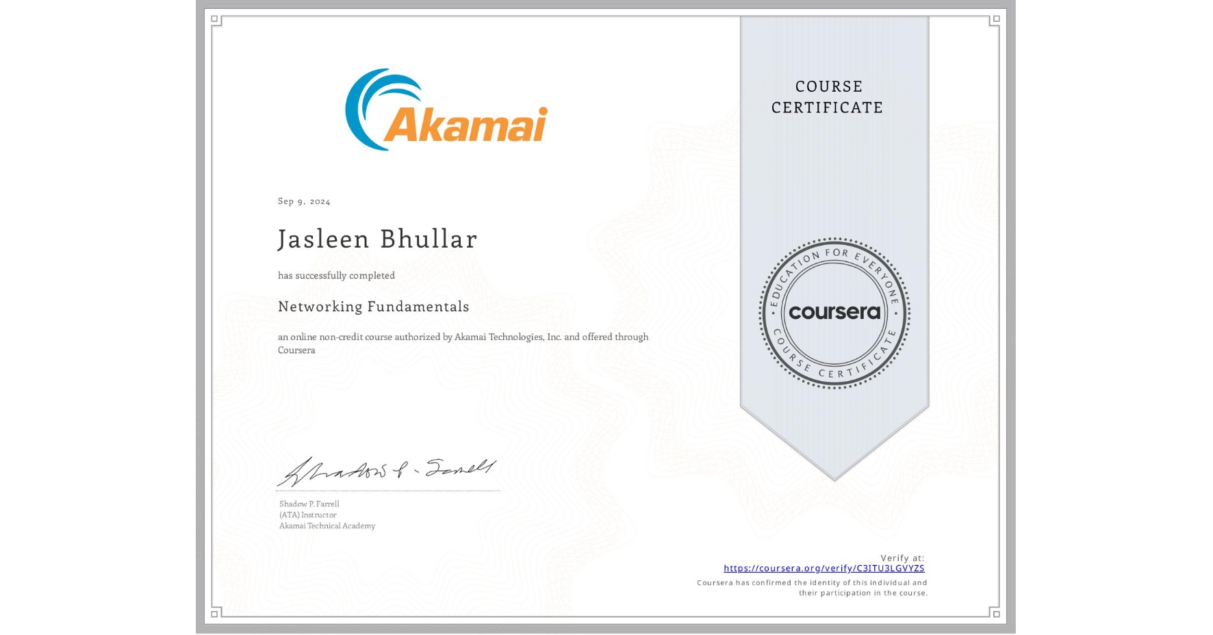 View certificate for Jasleen Bhullar, Networking Fundamentals, an online non-credit course authorized by Akamai Technologies, Inc. and offered through Coursera