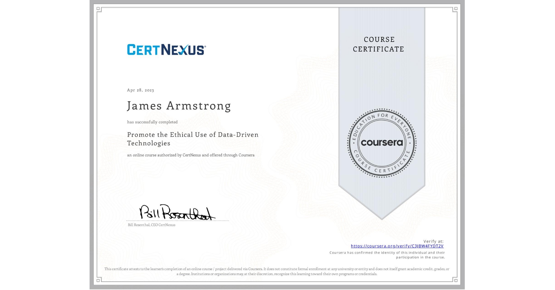 View certificate for James Armstrong, Promote the Ethical Use of Data-Driven Technologies, an online non-credit course authorized by CertNexus and offered through Coursera