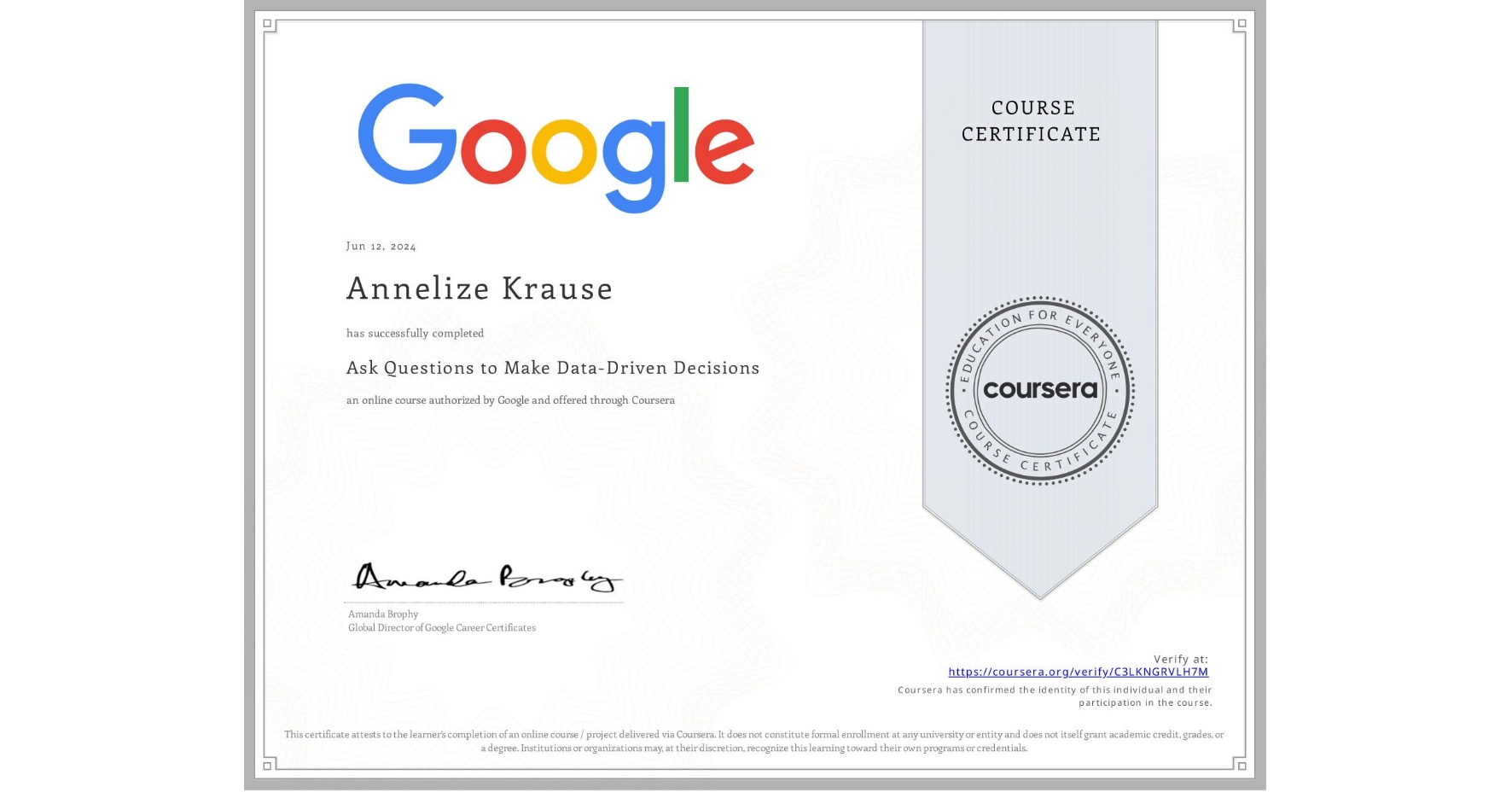 View certificate for Annelize Krause, Ask Questions to Make Data-Driven Decisions, an online non-credit course authorized by Google and offered through Coursera