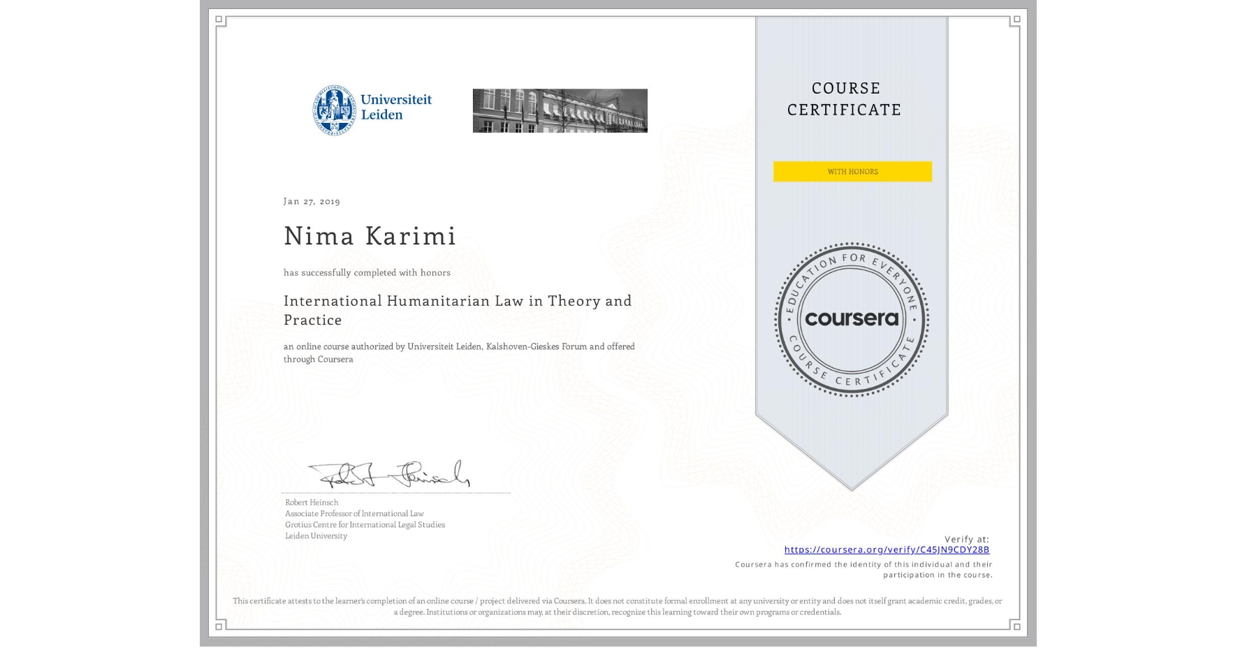 View certificate for Nima Karimi, International Humanitarian Law in Theory and Practice , an online non-credit course authorized by Universiteit Leiden & Kalshoven-Gieskes Forum and offered through Coursera