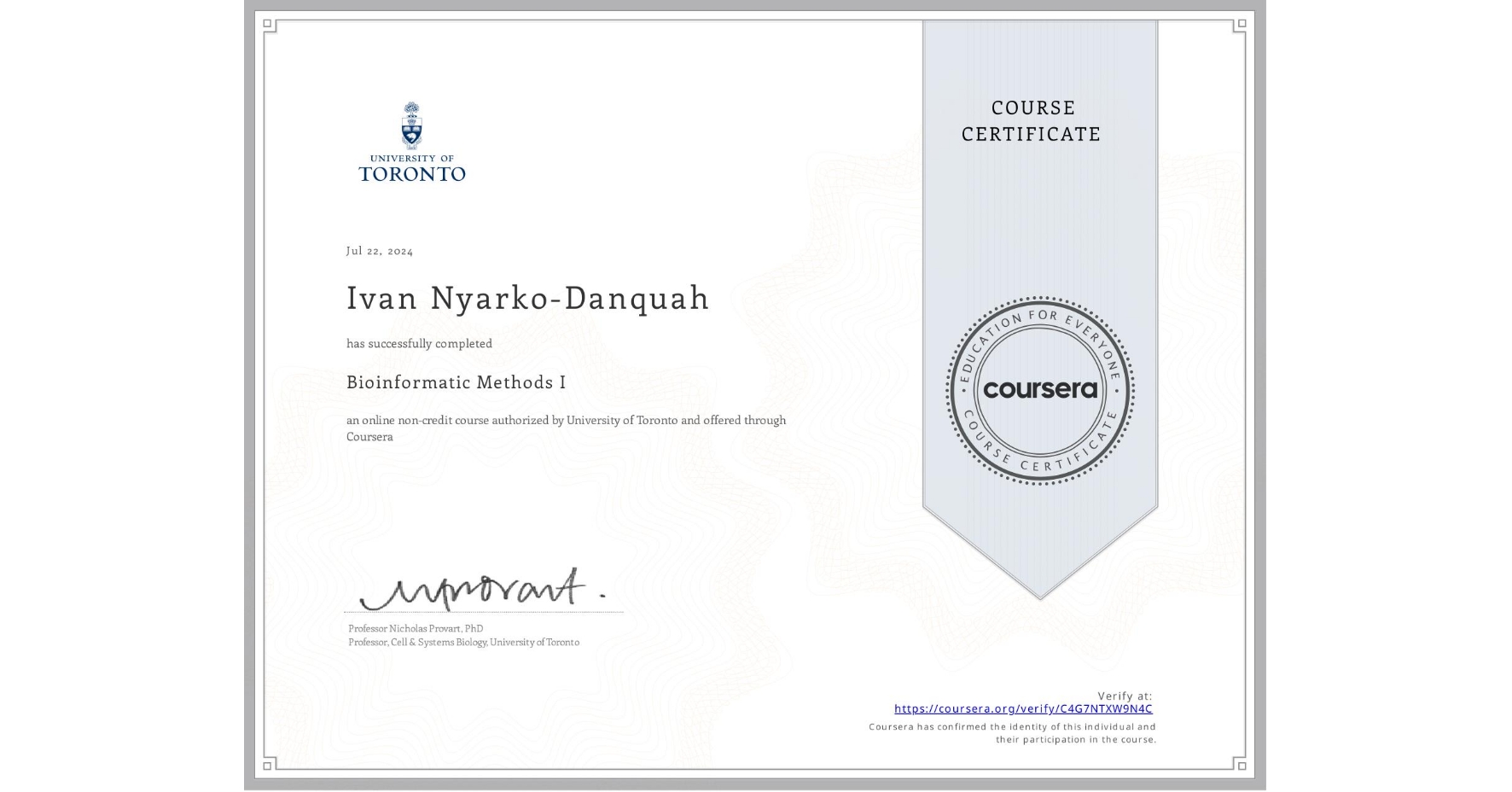 View certificate for Ivan Nyarko-Danquah, Bioinformatic Methods I, an online non-credit course authorized by University of Toronto and offered through Coursera