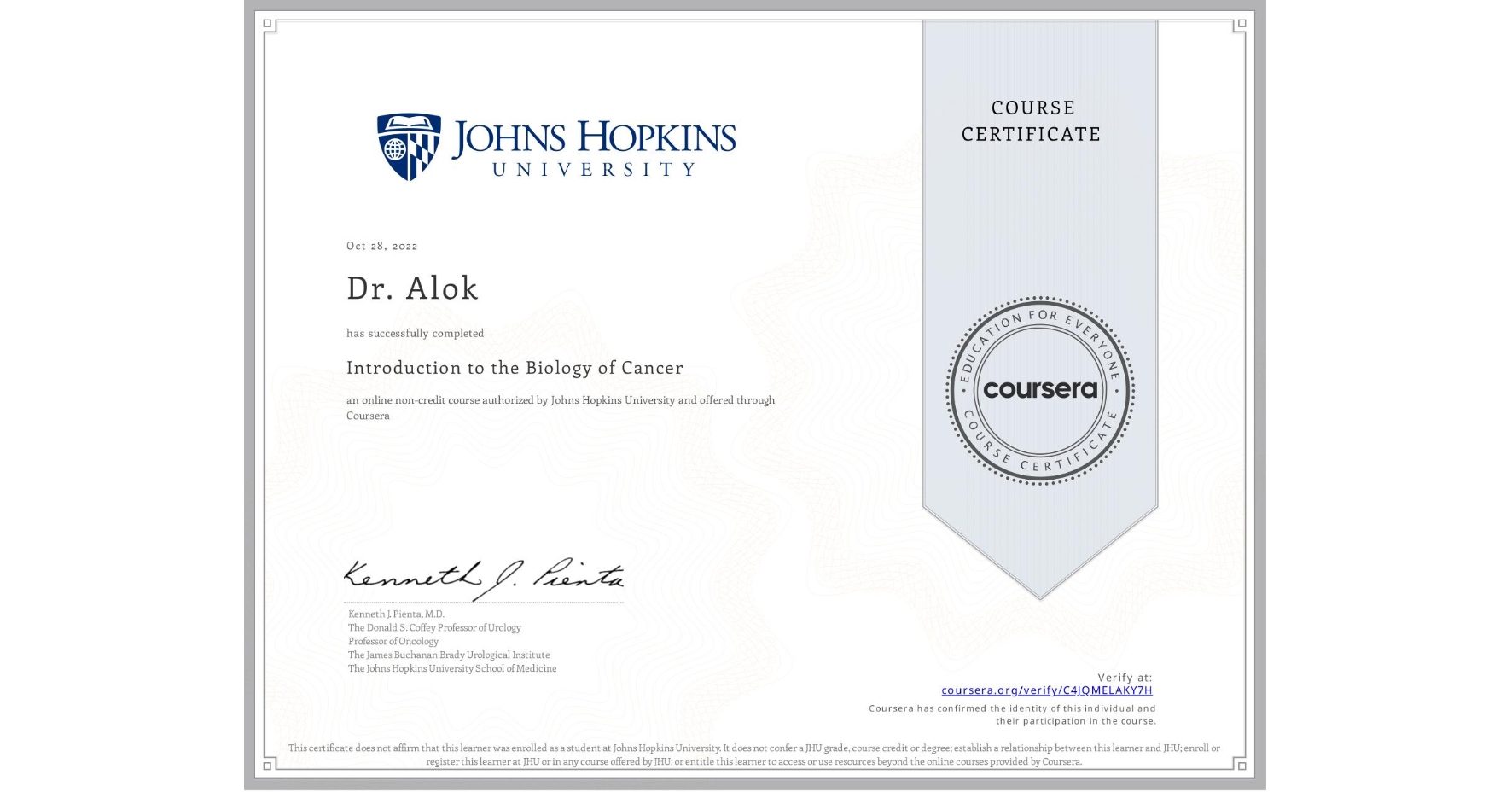 View certificate for Dr. Alok, Introduction to the Biology of Cancer, an online non-credit course authorized by Johns Hopkins University and offered through Coursera