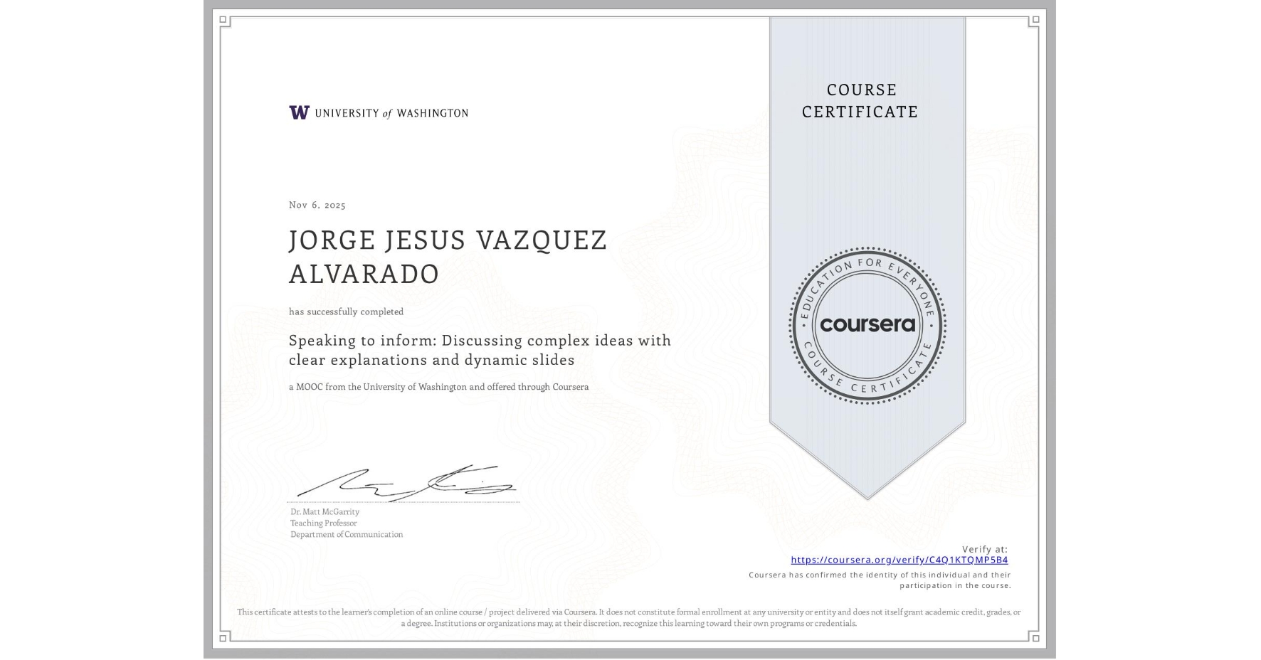 View certificate for JORGE JESUS VAZQUEZ ALVARADO, Speaking to inform: Discussing complex ideas with clear explanations and dynamic slides, an online non-credit course authorized by University of Washington and offered through Coursera