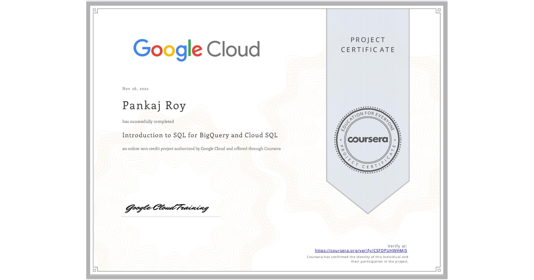 View certificate for Pankaj Roy, Introduction to SQL for BigQuery and Cloud SQL, an online non-credit course authorized by Google Cloud and offered through Coursera
