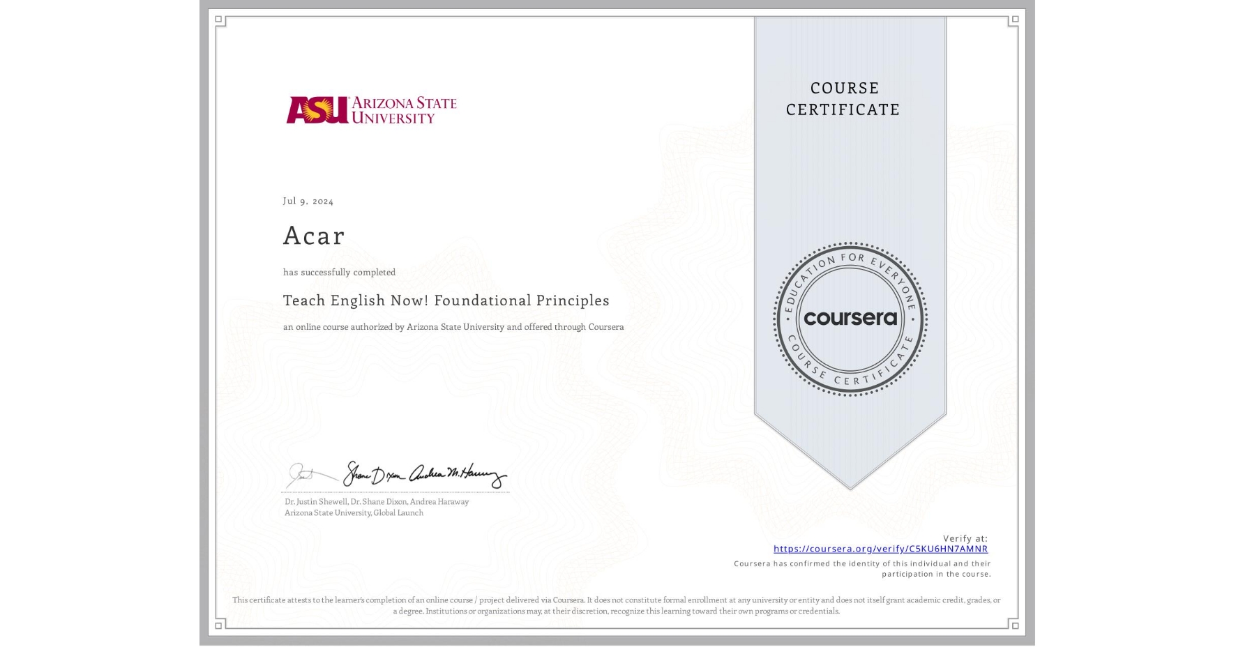 View certificate for Acar , Teach English Now! Foundational Principles, an online non-credit course authorized by Arizona State University and offered through Coursera