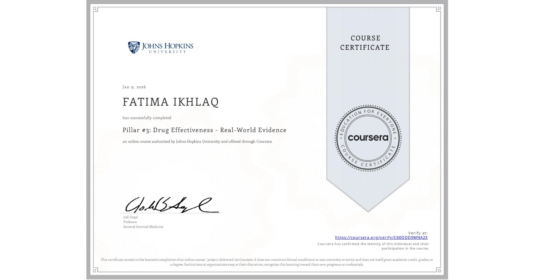 View certificate for FATIMA IKHLAQ, Pillar #3: Drug Effectiveness - Real-World Evidence, an online non-credit course authorized by Johns Hopkins University and offered through Coursera