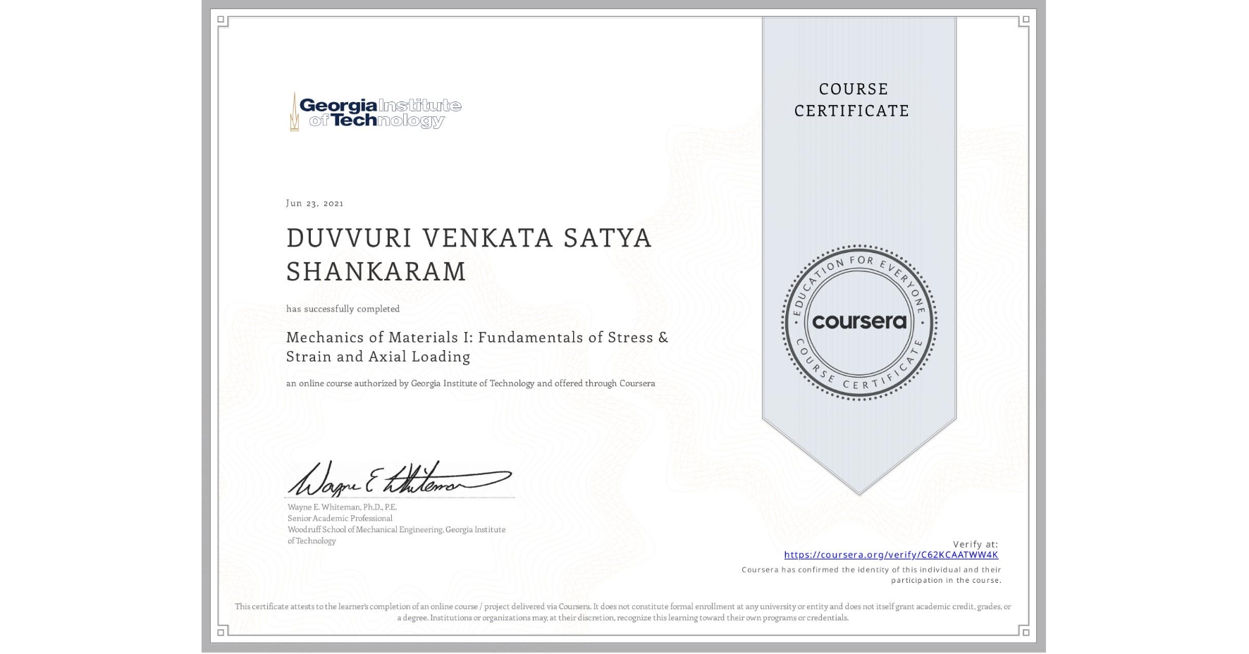 View certificate for DUVVURI VENKATA SATYA SHANKARAM, Mechanics of Materials I: Fundamentals of Stress & Strain and Axial Loading, an online non-credit course authorized by Georgia Institute of Technology and offered through Coursera