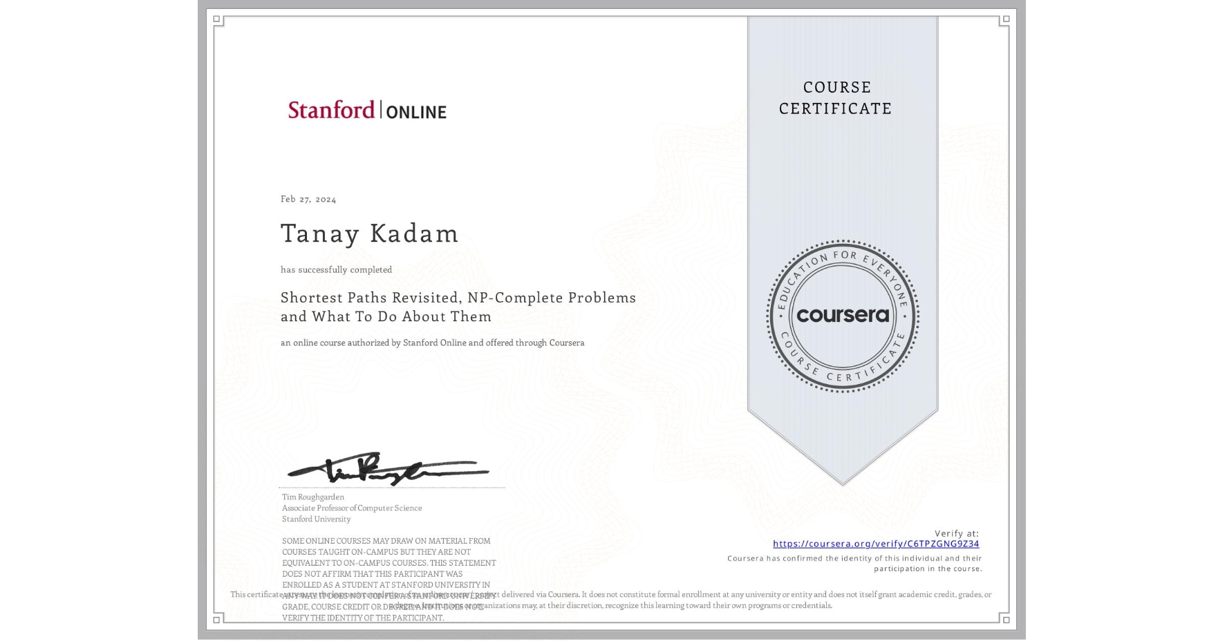 View certificate for Tanay Kadam, Shortest Paths Revisited, NP-Complete Problems and What To Do About Them, an online non-credit course authorized by Stanford Online and offered through Coursera