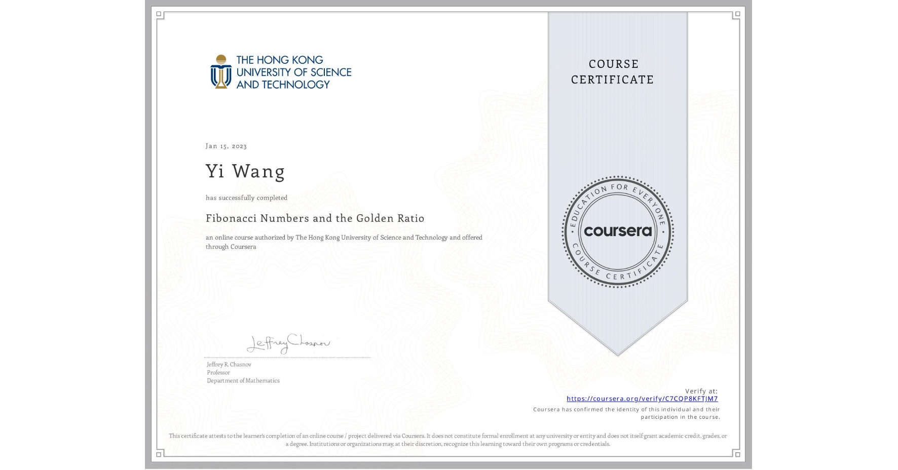 View certificate for Yi Wang, Fibonacci Numbers and the Golden Ratio, an online non-credit course authorized by The Hong Kong University of Science and Technology and offered through Coursera
