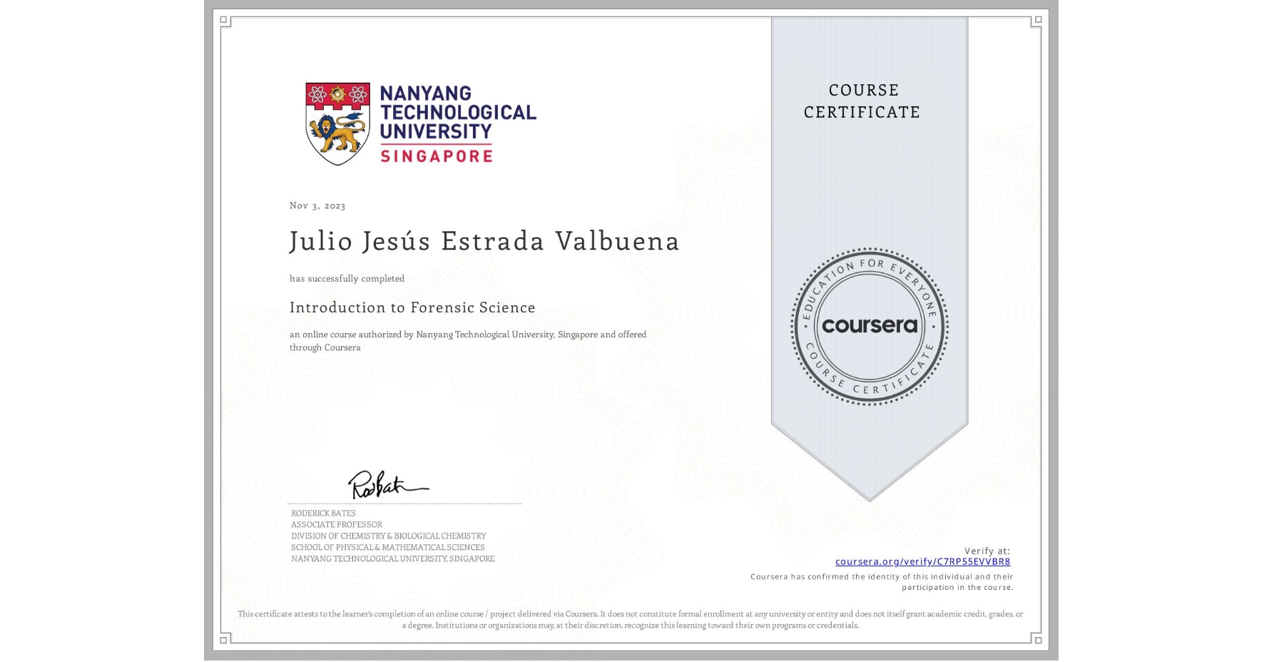 View certificate for Julio Jesús Estrada Valbuena, Introduction to Forensic Science, an online non-credit course authorized by Nanyang Technological University, Singapore and offered through Coursera