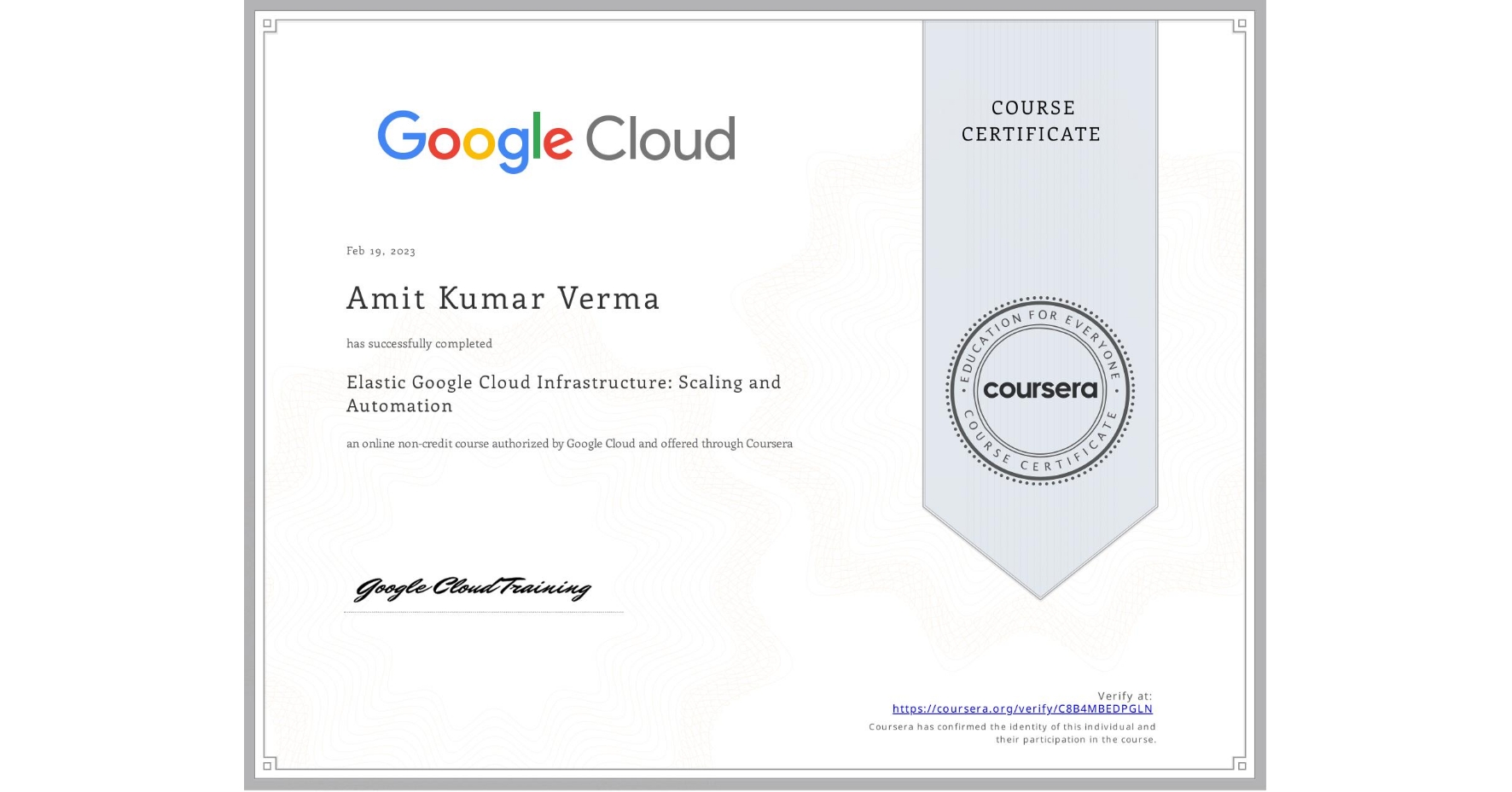 View certificate for Amit Kumar Verma, Elastic Google Cloud Infrastructure: Scaling and Automation, an online non-credit course authorized by Google Cloud and offered through Coursera
