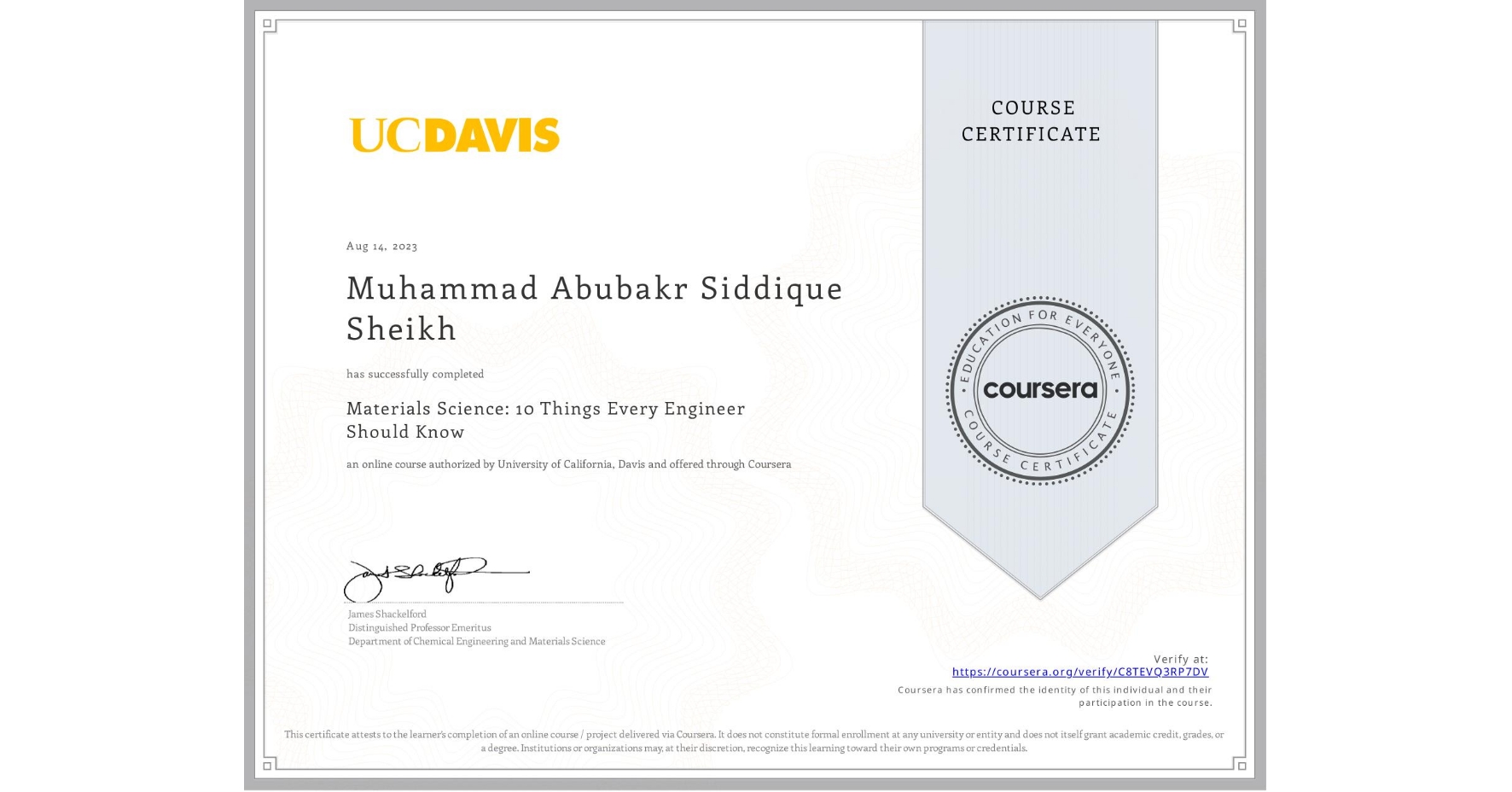 View certificate for Muhammad Abubakr Siddique  Sheikh, Materials Science: 10 Things Every Engineer Should Know, an online non-credit course authorized by University of California, Davis and offered through Coursera