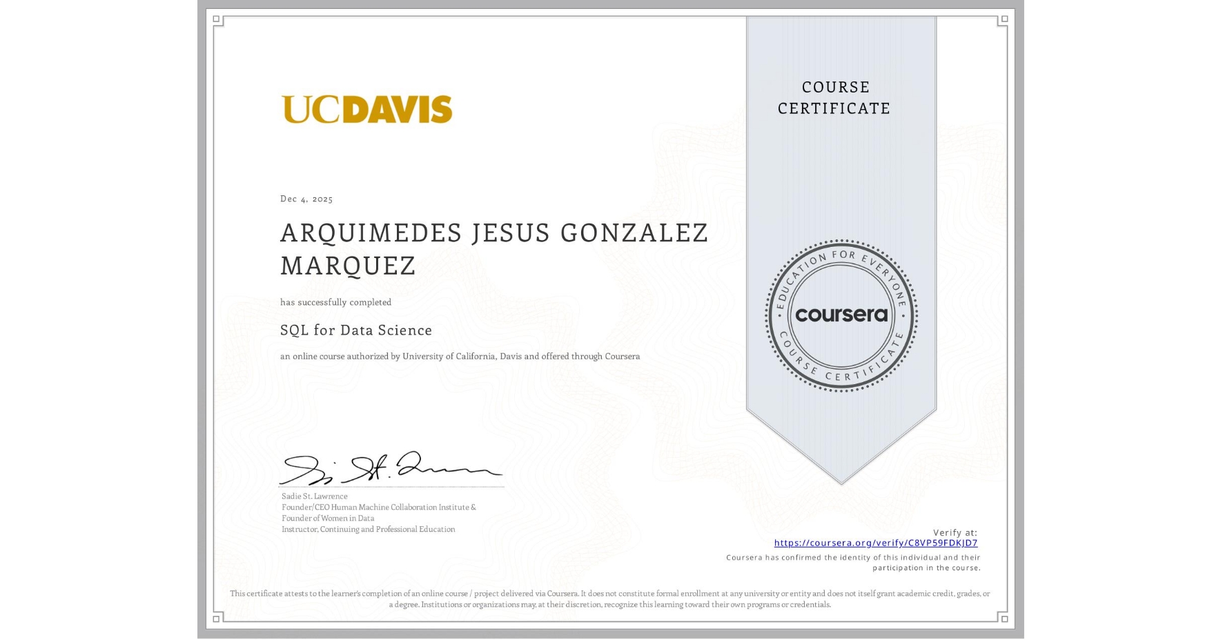 View certificate for ARQUIMEDES JESUS GONZALEZ MARQUEZ, SQL for Data Science, an online non-credit course authorized by University of California, Davis and offered through Coursera