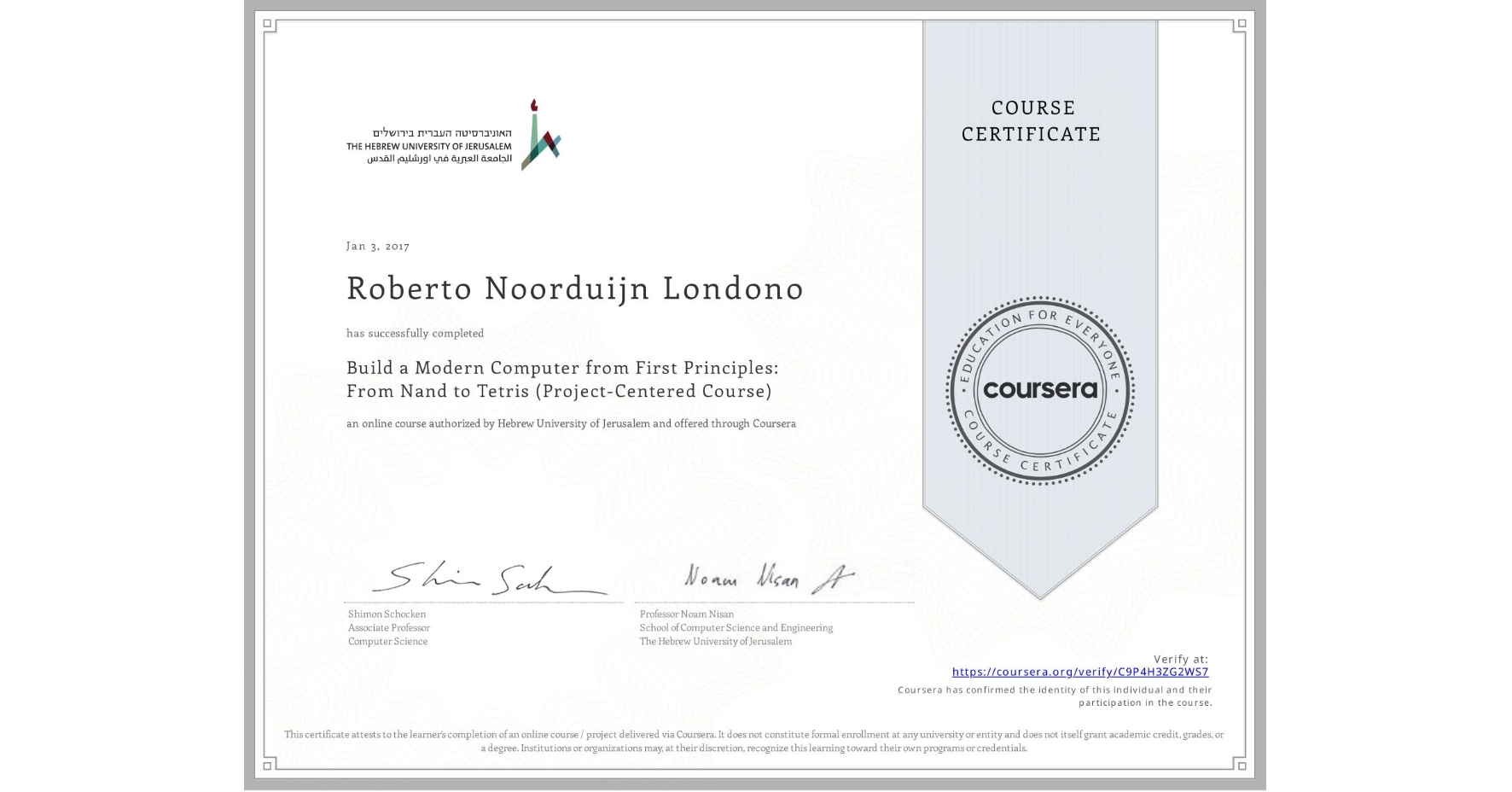 View certificate for Roberto Noorduijn Londono, Build a Modern Computer from First Principles: From Nand to Tetris (Project-Centered Course), an online non-credit course authorized by Hebrew University of Jerusalem and offered through Coursera
