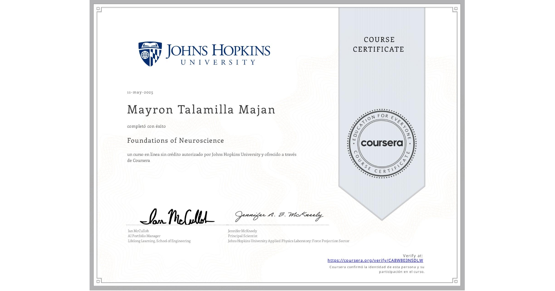 View certificate for Mayron Talamilla Majan, Foundations of Neuroscience, an online non-credit course authorized by Johns Hopkins University and offered through Coursera