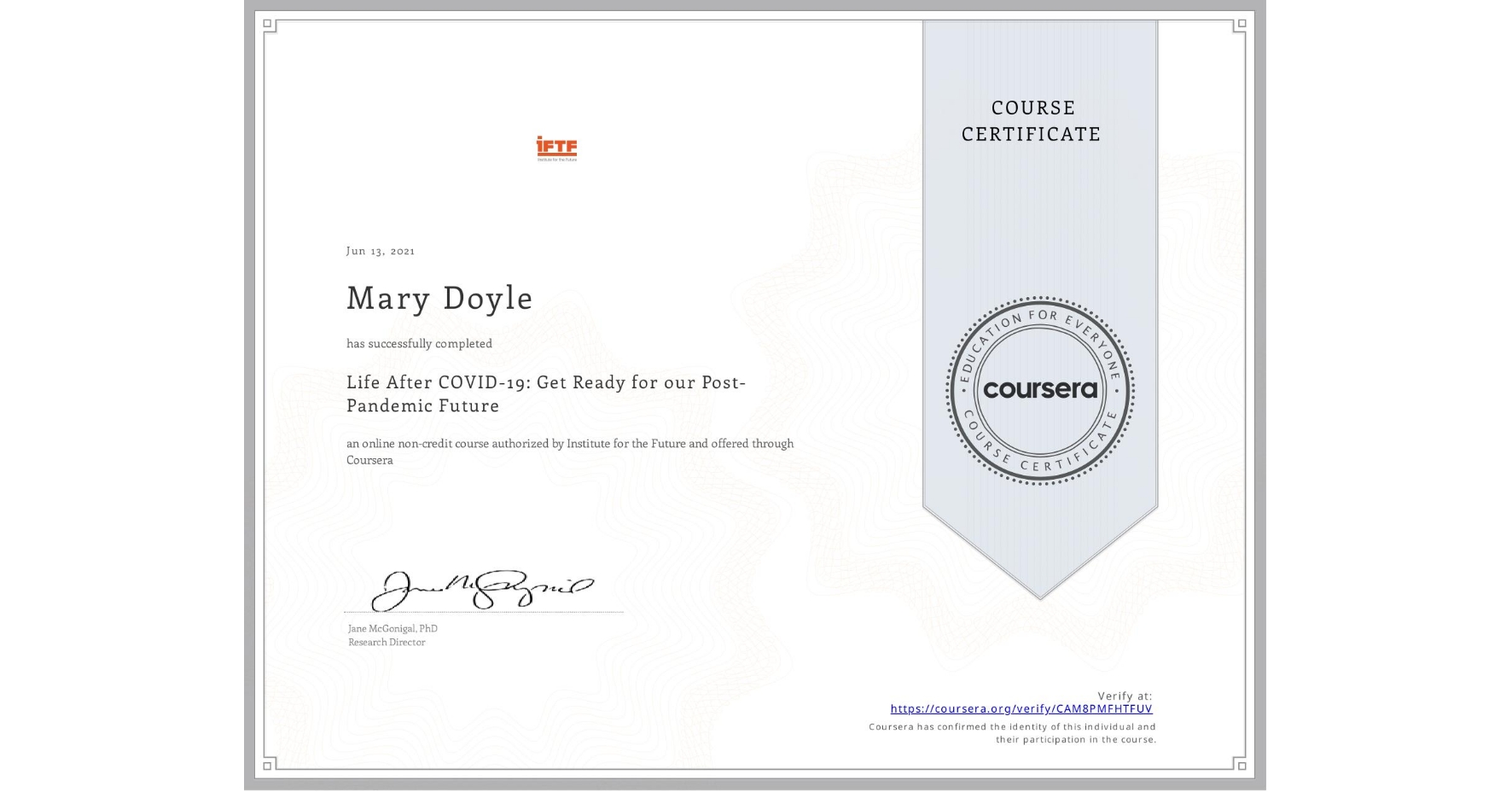 View certificate for Mary Doyle, Life After COVID-19: Get Ready for our Post-Pandemic Future, an online non-credit course authorized by Institute for the Future and offered through Coursera