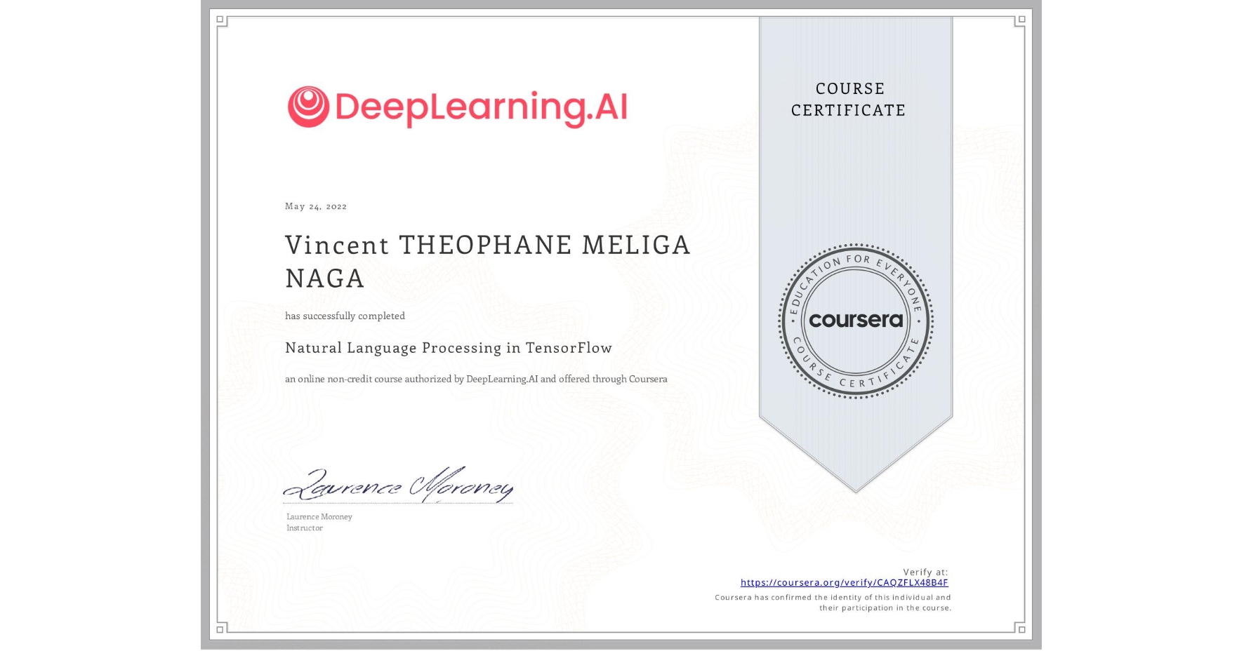 View certificate for Vincent THEOPHANE MELIGA NAGA, Natural Language Processing in TensorFlow, an online non-credit course authorized by DeepLearning.AI and offered through Coursera
