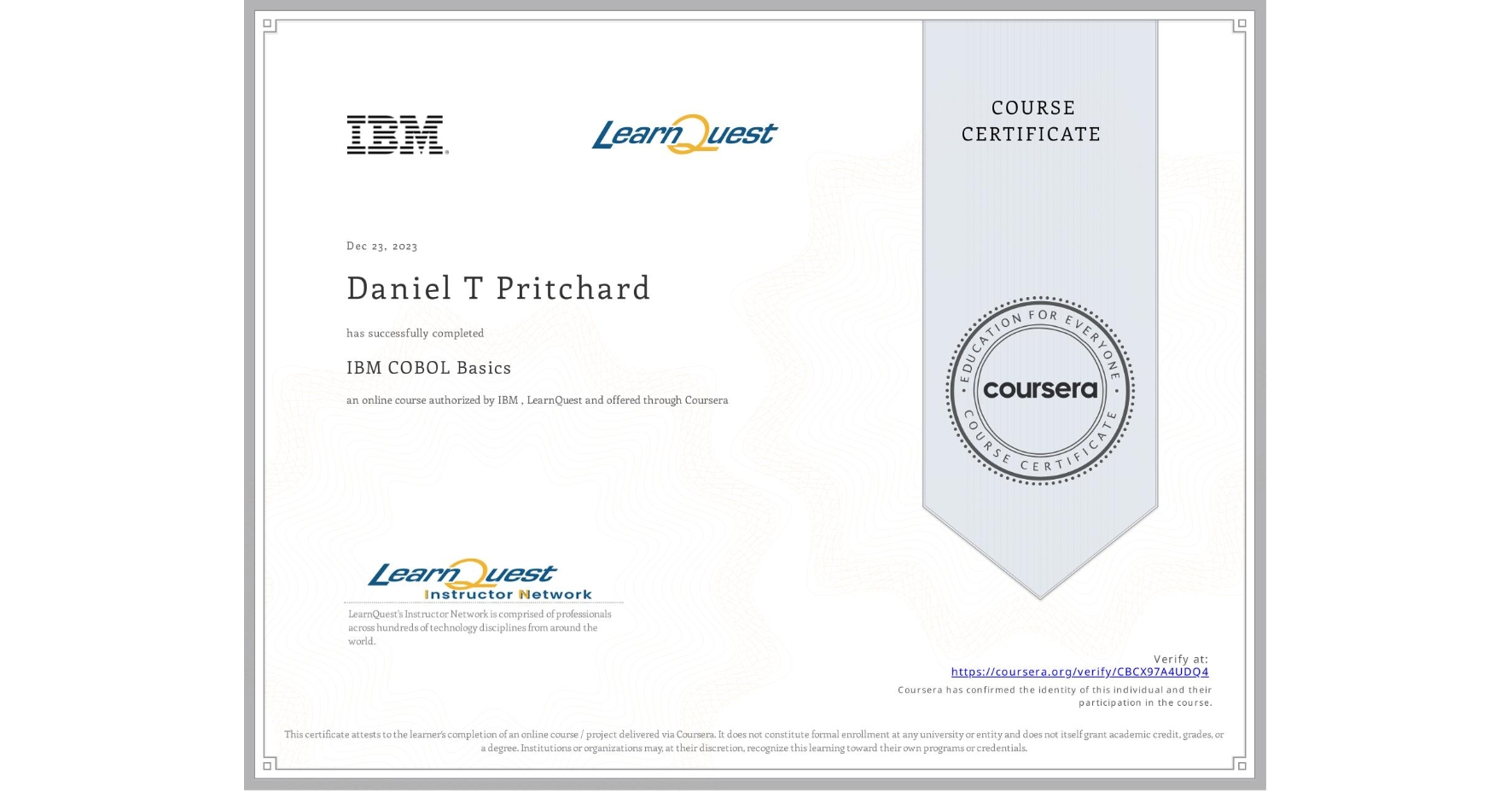 View certificate for Daniel T Pritchard, IBM COBOL Basics, an online non-credit course authorized by IBM & LearnQuest and offered through Coursera