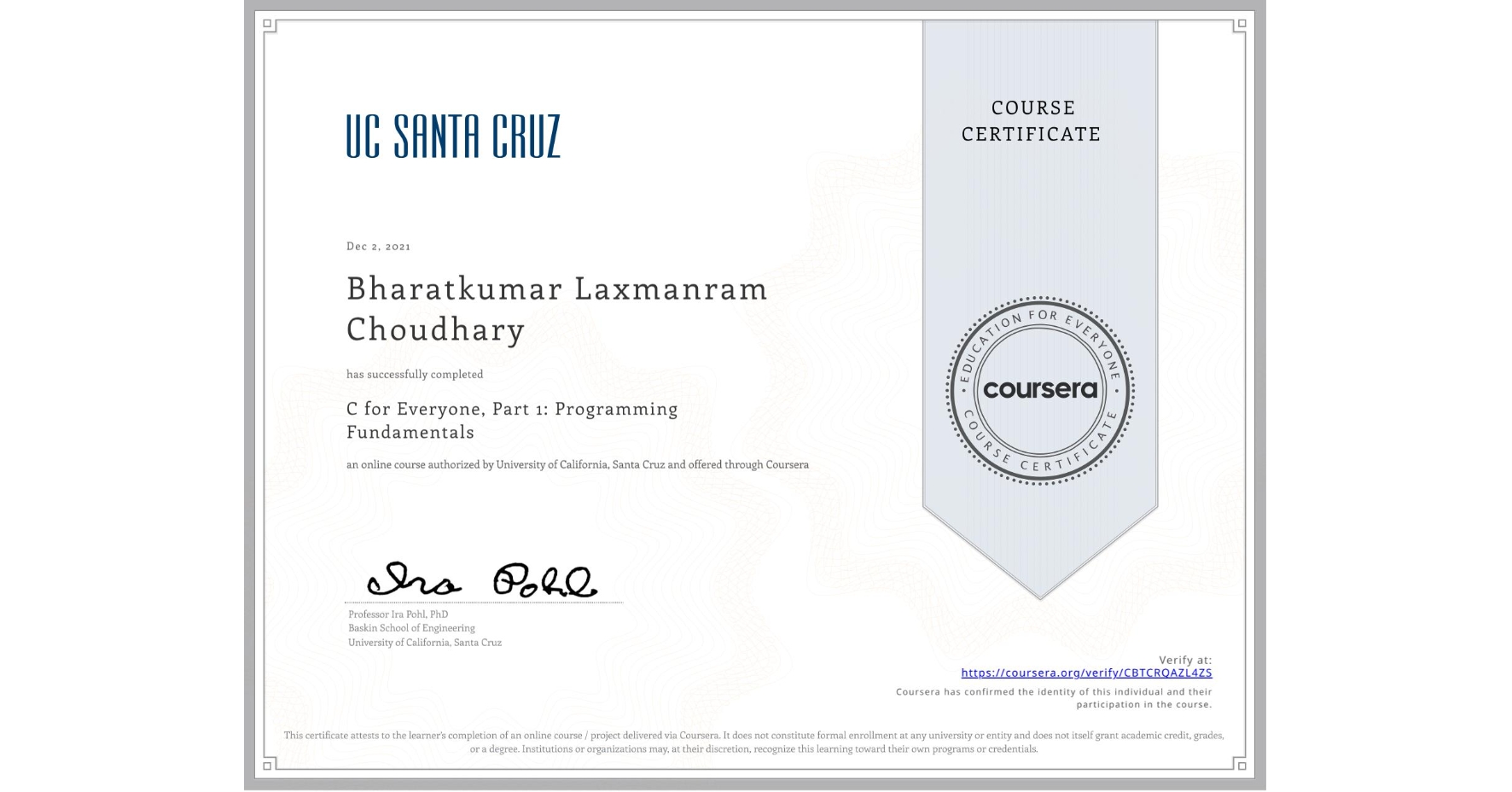 View certificate for Bharatkumar Laxmanram Choudhary, C for Everyone, Part 1: Programming Fundamentals, an online non-credit course authorized by University of California, Santa Cruz and offered through Coursera