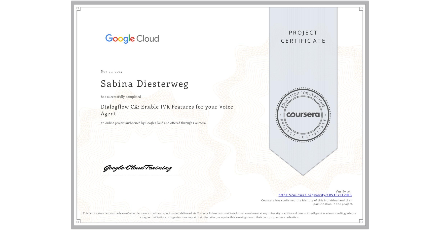 View certificate for Sabina Diesterweg, Dialogflow CX: Enable IVR Features for your Voice Agent, an online non-credit course authorized by Google Cloud and offered through Coursera