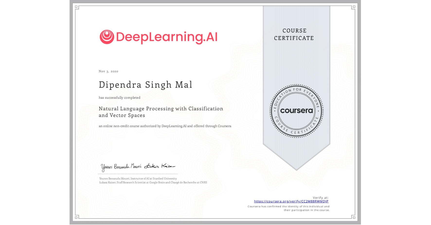 View certificate for Dipendra Singh Mal, Natural Language Processing with Classification and Vector Spaces, an online non-credit course authorized by DeepLearning.AI and offered through Coursera
