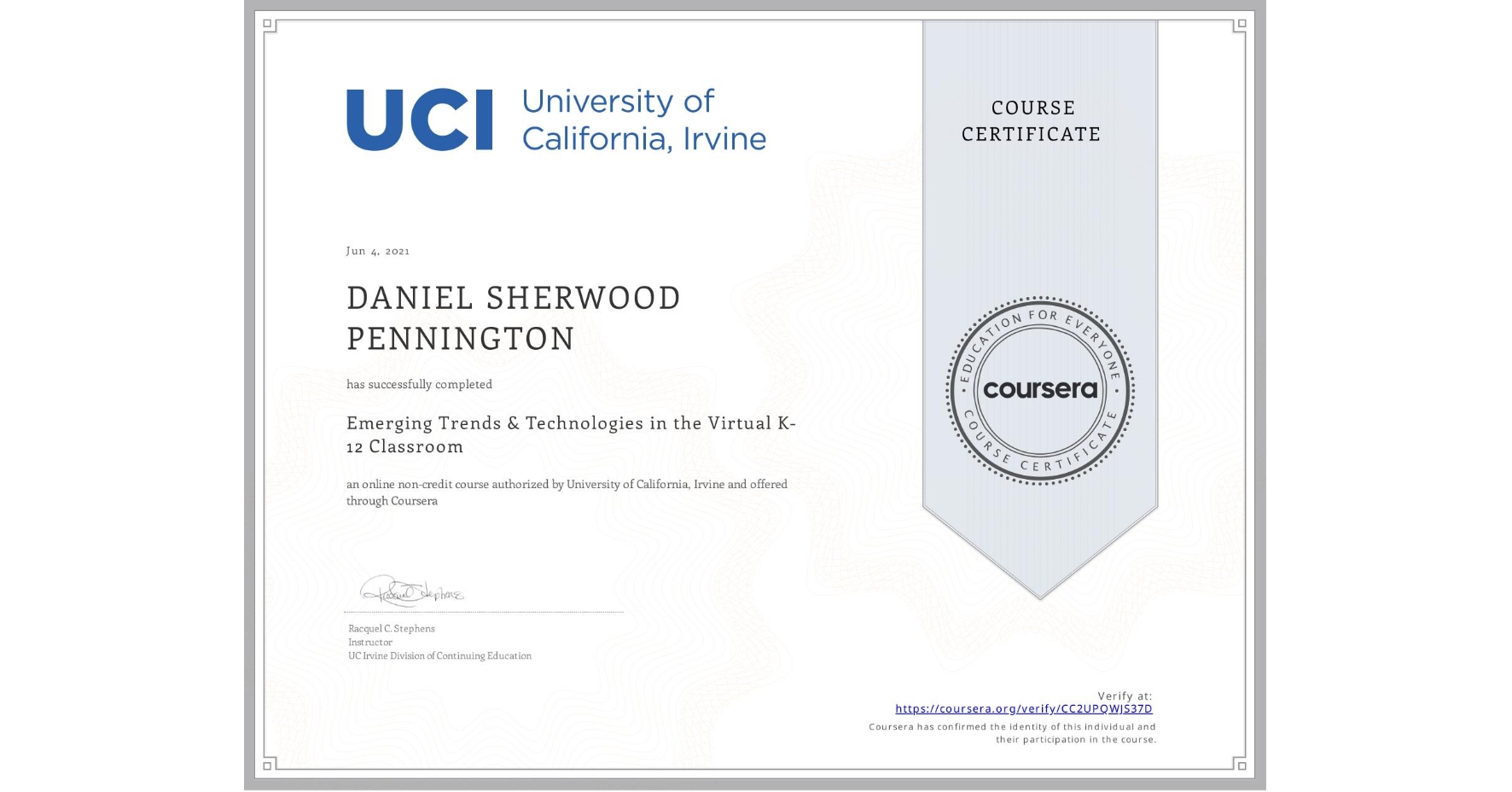 View certificate for DANIEL SHERWOOD  PENNINGTON, Emerging Trends & Technologies in the Virtual K-12 Classroom, an online non-credit course authorized by University of California, Irvine and offered through Coursera