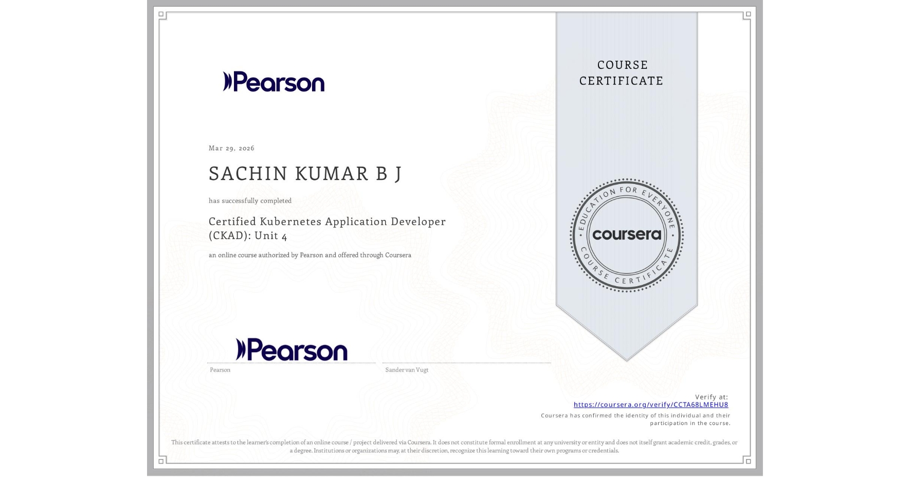 View certificate for SACHIN KUMAR B J , Certified Kubernetes Application Developer (CKAD): Unit 4, an online non-credit course authorized by Pearson and offered through Coursera