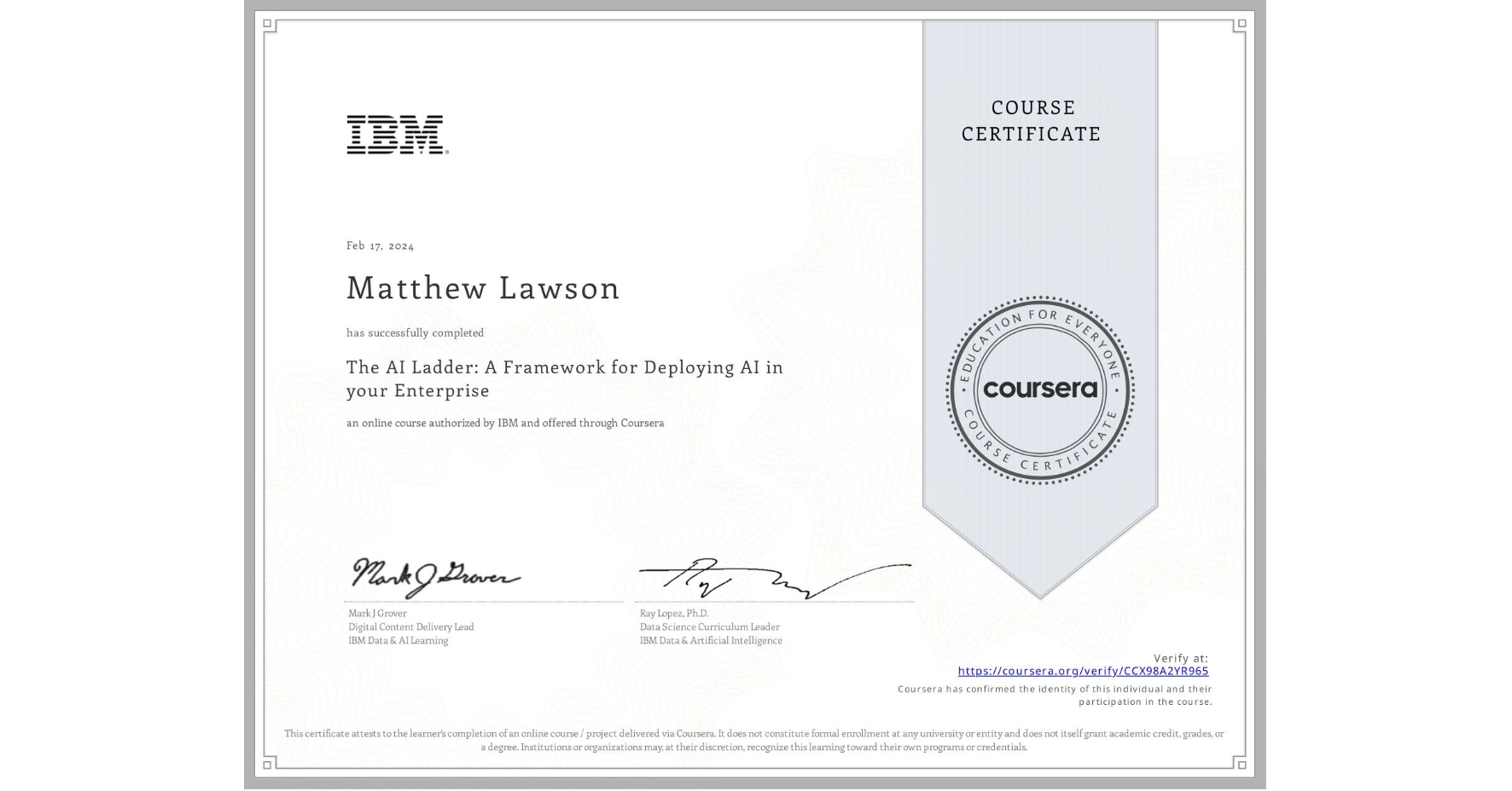 View certificate for Matthew Lawson, The AI Ladder: A Framework for Deploying AI in your Enterprise, an online non-credit course authorized by IBM and offered through Coursera