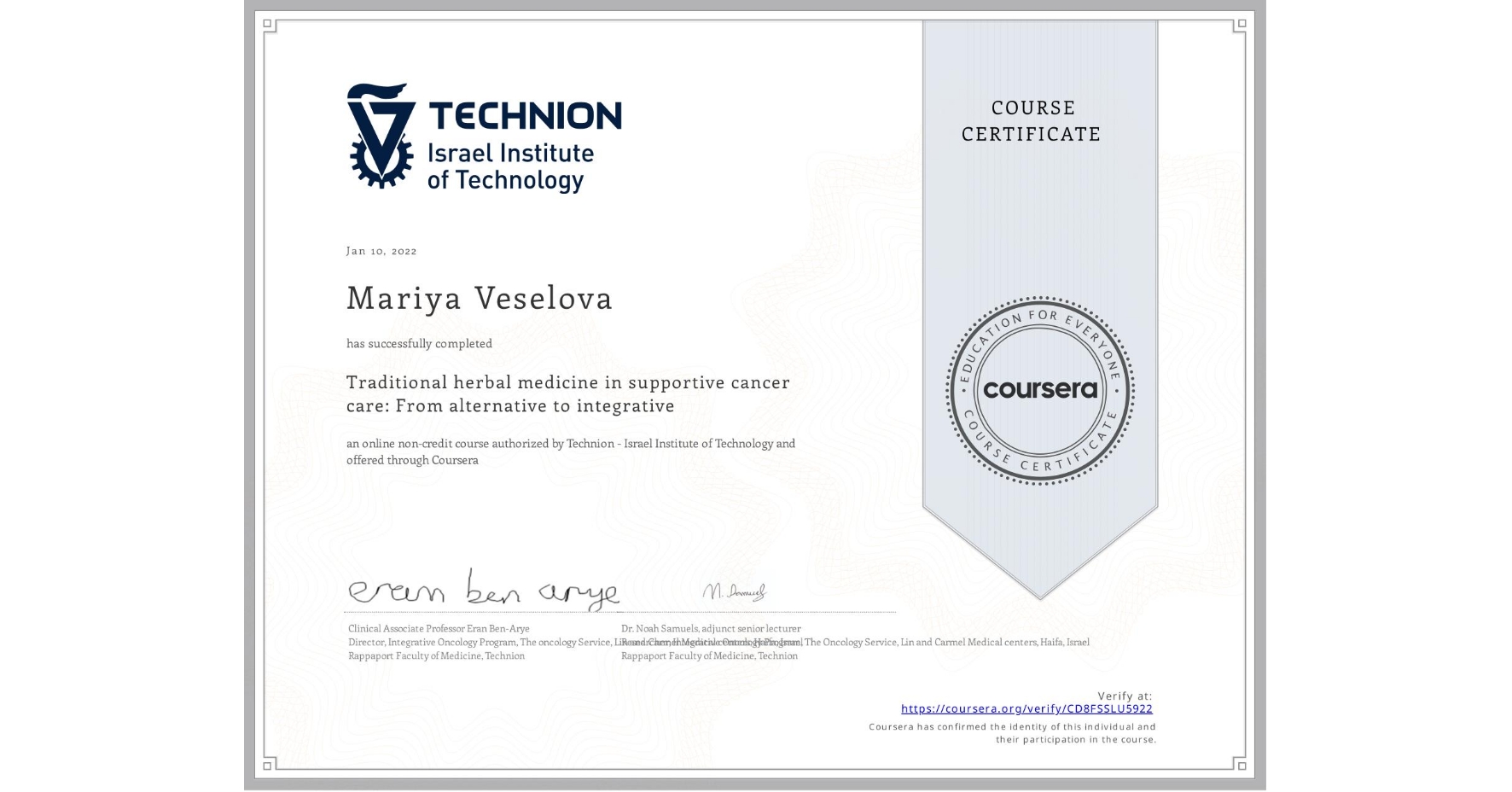 View certificate for Mariya Veselova, Traditional herbal medicine in supportive cancer care: From alternative to integrative, an online non-credit course authorized by Technion - Israel Institute of Technology and offered through Coursera