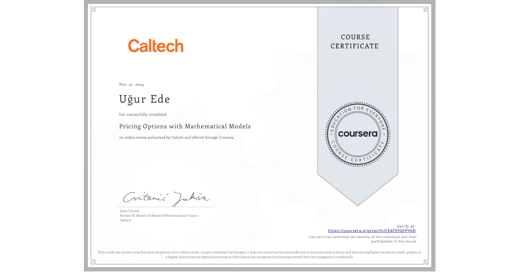 View certificate for UÄŸur Ede, Pricing Options with Mathematical Models, an online non-credit course authorized by Caltech and offered through Coursera