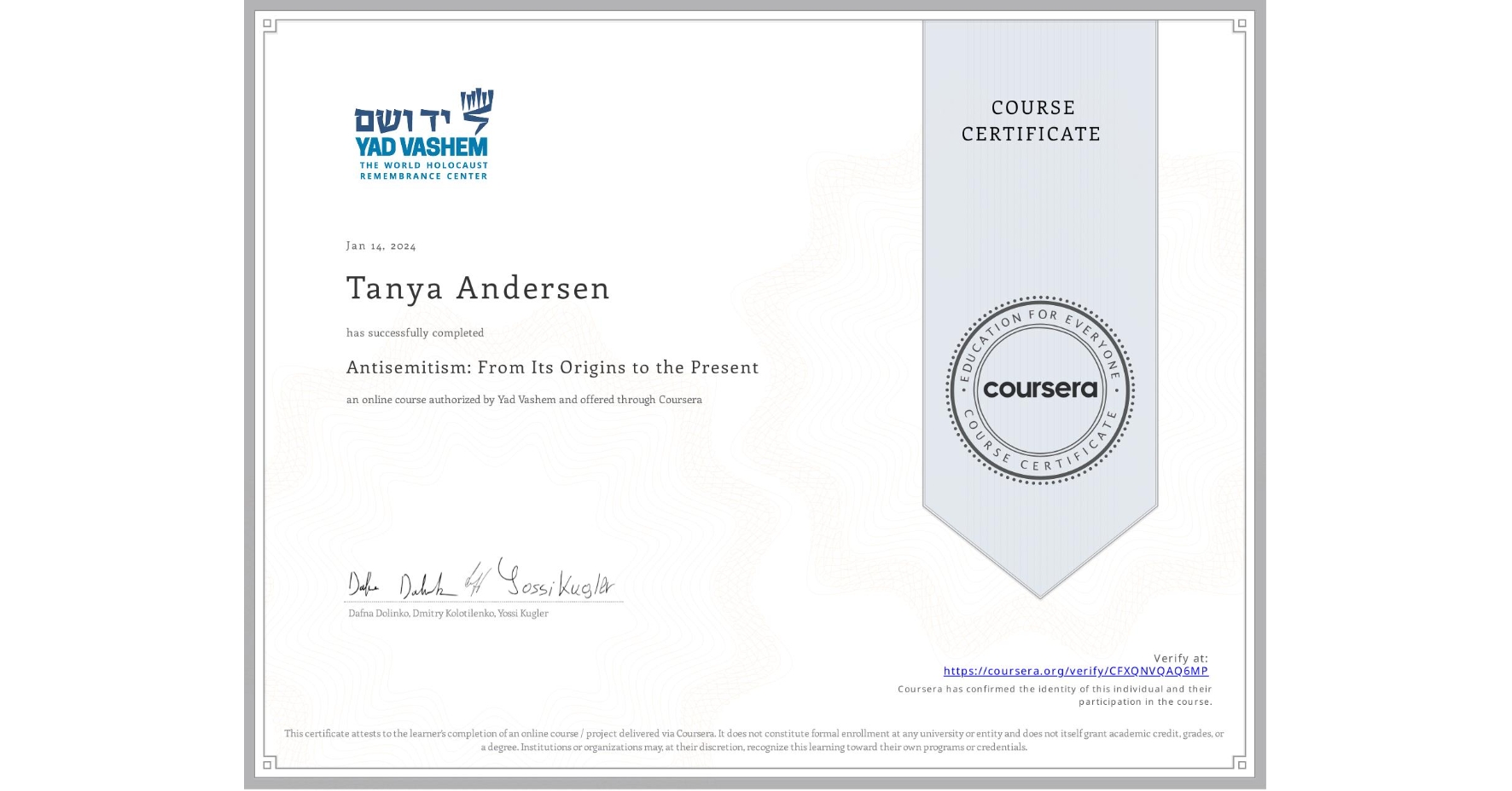 View certificate for Tanya Andersen, Antisemitism: From Its Origins to the Present, an online non-credit course authorized by Yad Vashem and offered through Coursera