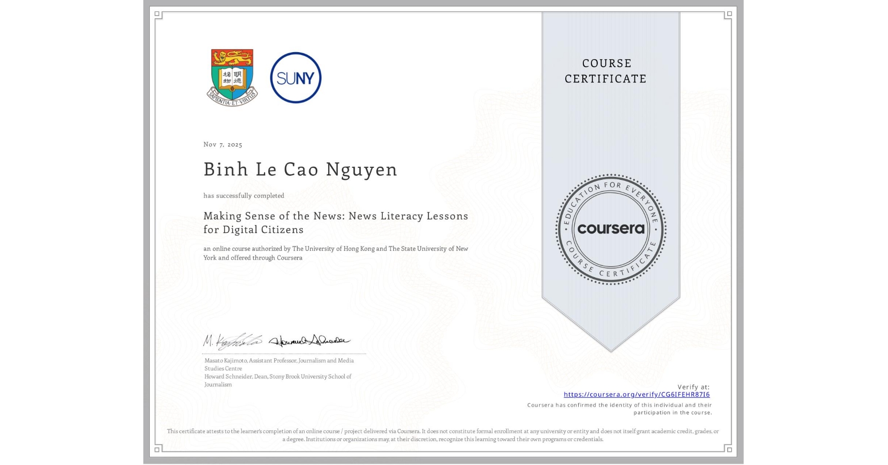 View certificate for Binh Le Cao Nguyen, Making Sense of the News: News Literacy Lessons for Digital Citizens, an online non-credit course authorized by The University of Hong Kong & The State University of New York and offered through Coursera