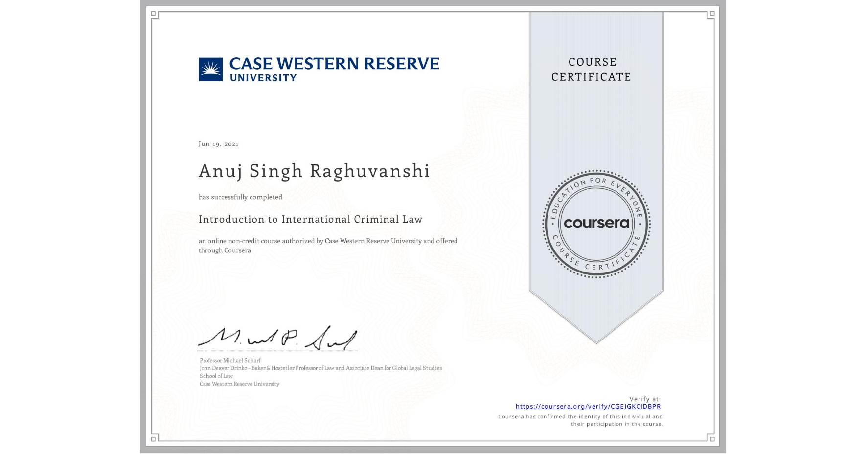 View certificate for Anuj Singh Raghuvanshi, Introduction to International Criminal Law, an online non-credit course authorized by Case Western Reserve University and offered through Coursera