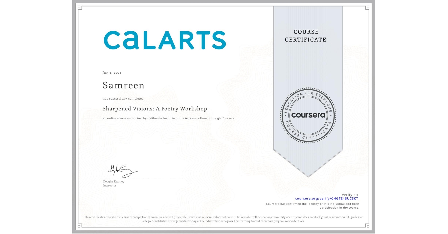 View certificate for Samreen , Sharpened Visions: A Poetry Workshop, an online non-credit course authorized by California Institute of the Arts and offered through Coursera