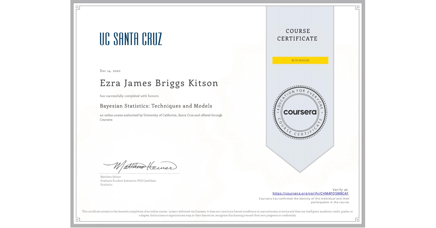 View certificate for Ezra James Briggs Kitson, Bayesian Statistics: Techniques and Models, an online non-credit course authorized by University of California, Santa Cruz and offered through Coursera