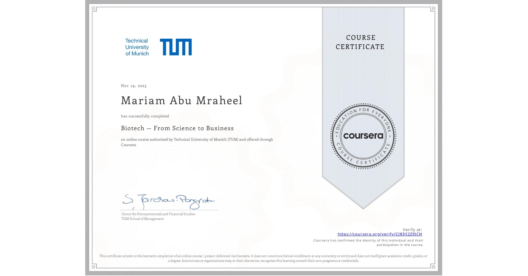 View certificate for Mariam Abu Mraheel, Biotech — From Science to Business, an online non-credit course authorized by Technical University of Munich (TUM) and offered through Coursera