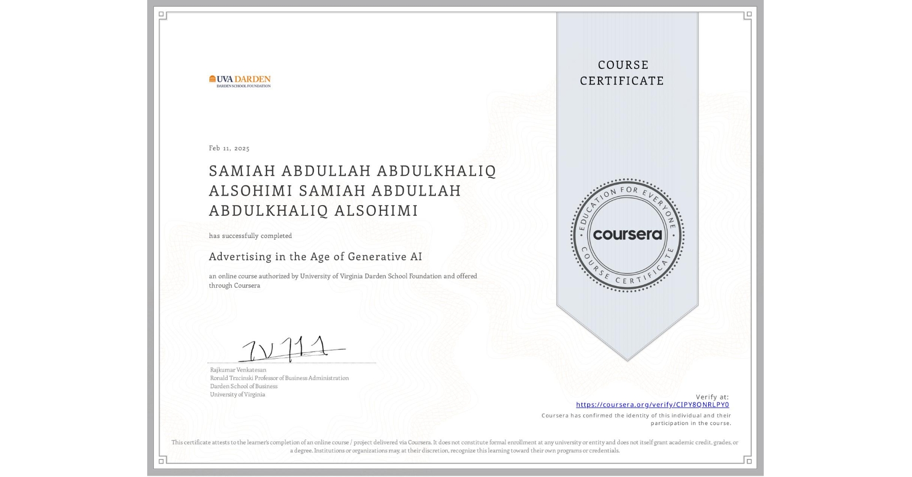 View certificate for SAMIAH ABDULLAH ABDULKHALIQ ALSOHIMI SAMIAH ABDULLAH ABDULKHALIQ ALSOHIMI, Advertising in the Age of Generative AI , an online non-credit course authorized by University of Virginia Darden School Foundation and offered through Coursera