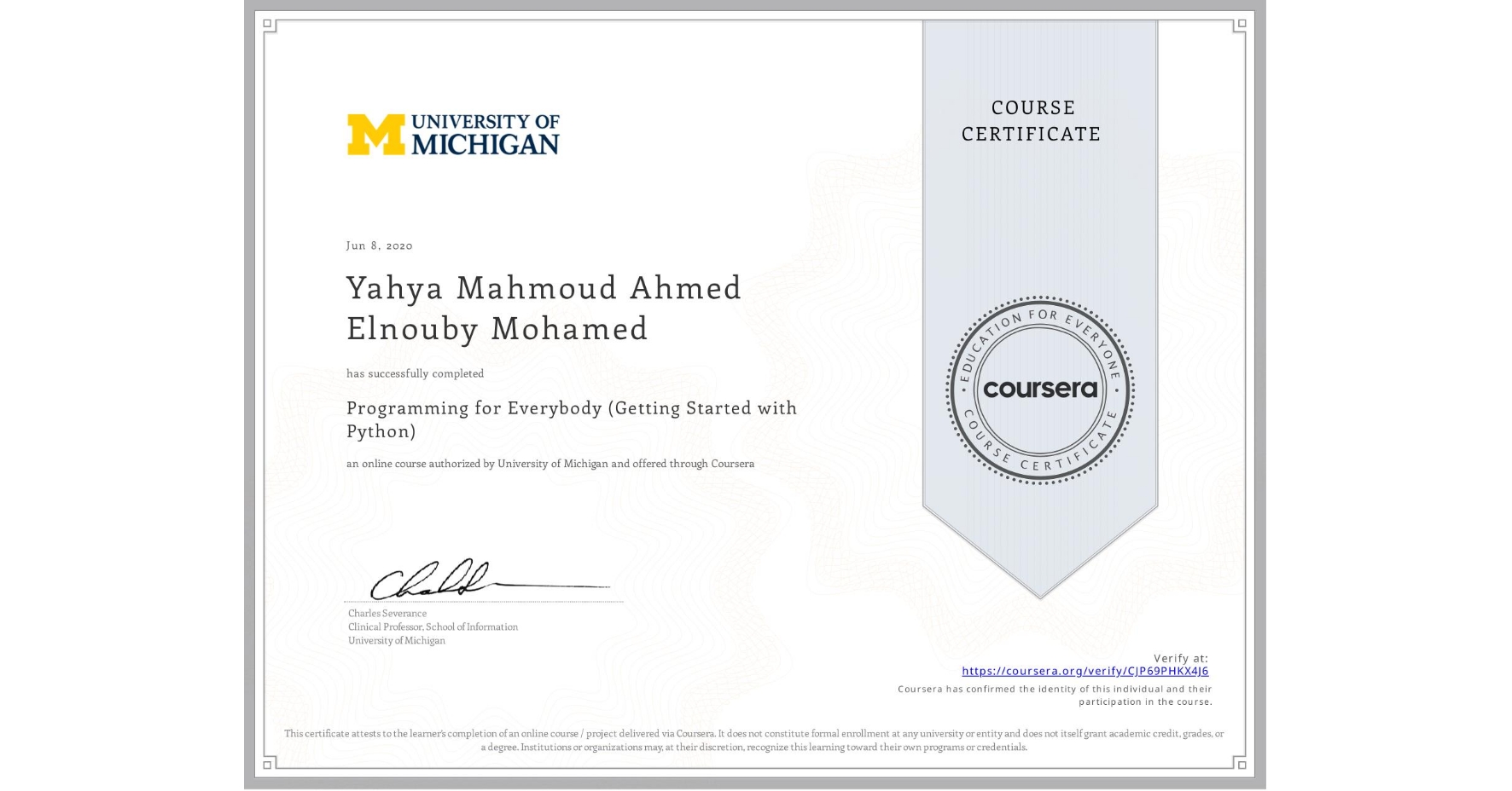 View certificate for Yahya Mahmoud Ahmed Elnouby Mohamed, Programming for Everybody (Getting Started with Python), an online non-credit course authorized by University of Michigan and offered through Coursera