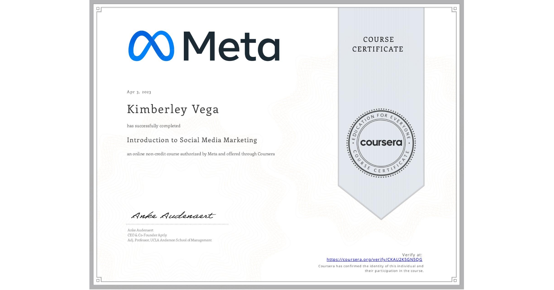 View certificate for Kimberley Vega, Introduction to Social Media Marketing, an online non-credit course authorized by Meta and offered through Coursera
