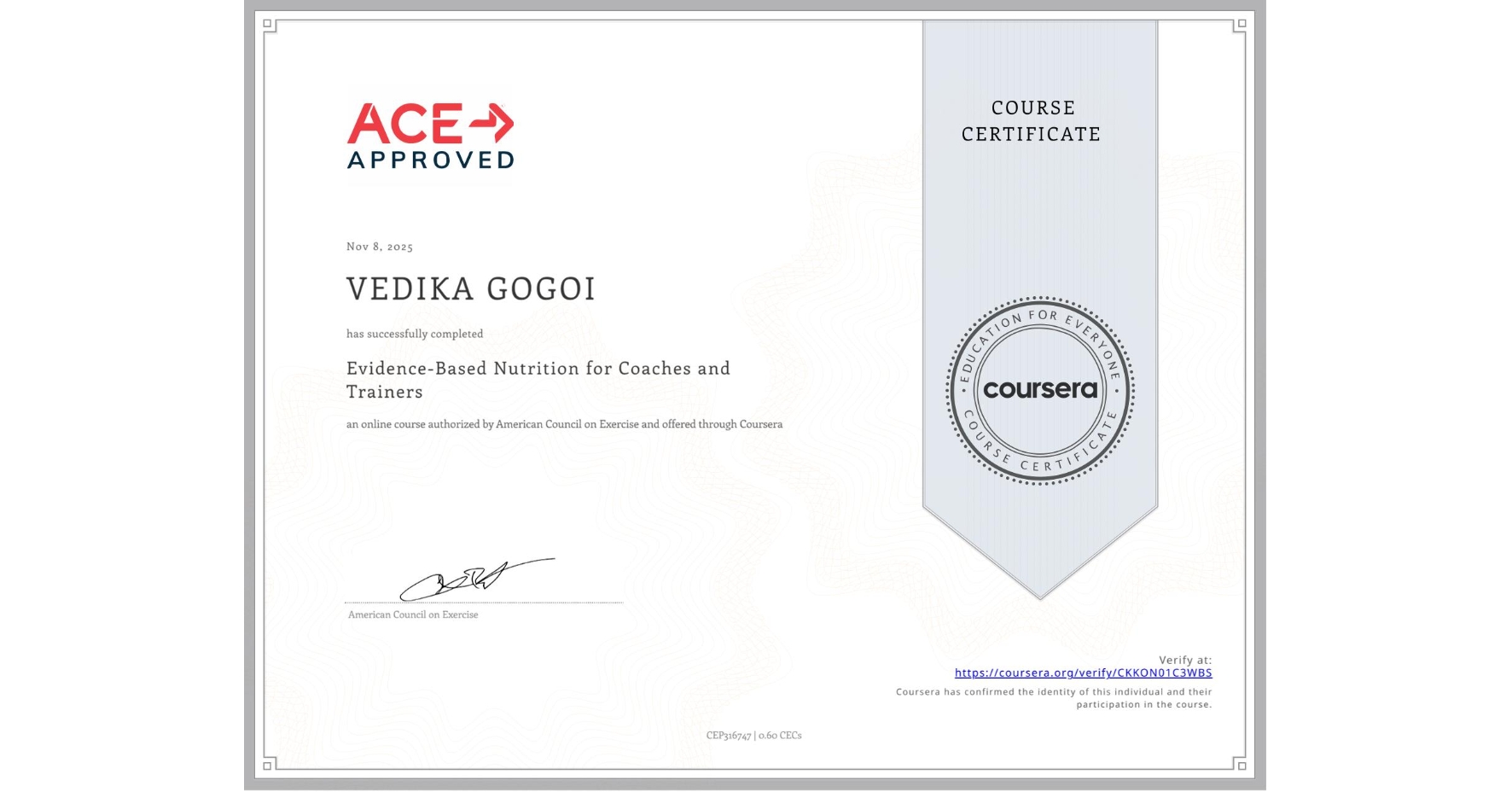 View certificate for VEDIKA GOGOI, Evidence-Based Nutrition for Coaches and Trainers, an online non-credit course authorized by American Council on Exercise and offered through Coursera