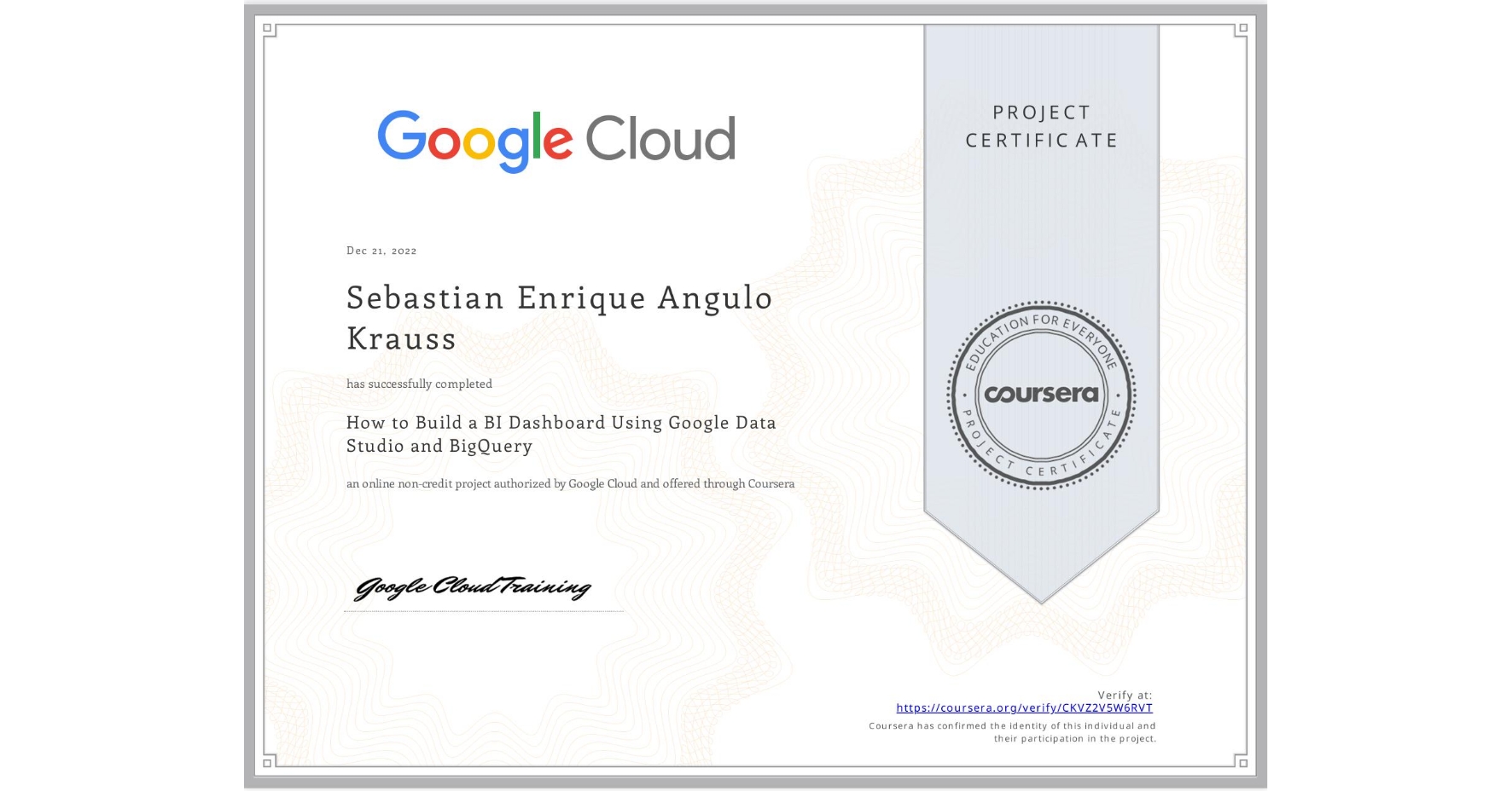 View certificate for Sebastian Enrique Angulo Krauss, How to Build a BI Dashboard Using Google Data Studio and BigQuery, an online non-credit course authorized by Google Cloud and offered through Coursera