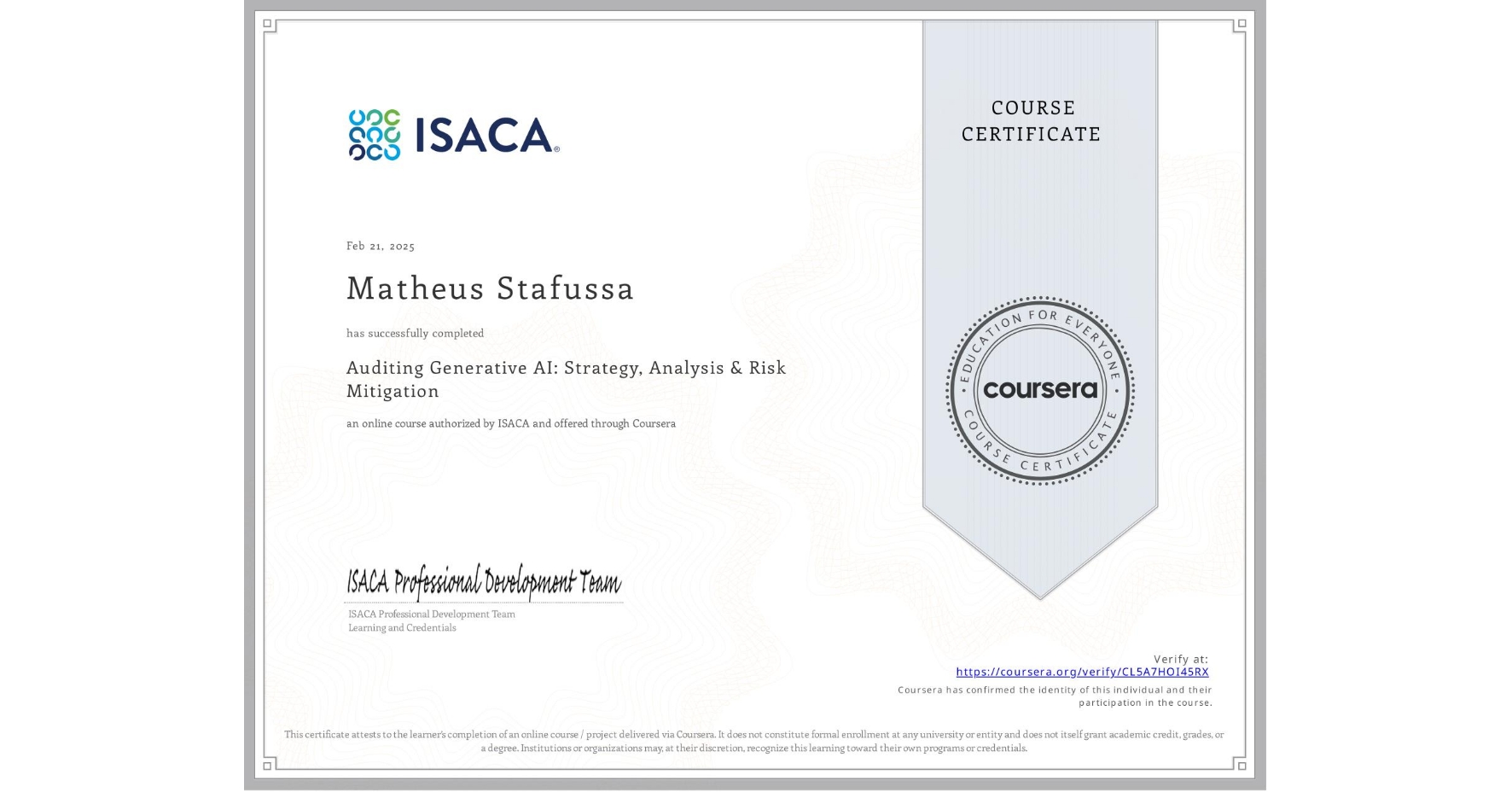 View certificate for Matheus Stafussa, Auditing Generative AI: Strategy, Analysis & Risk Mitigation, an online non-credit course authorized by ISACA and offered through Coursera
