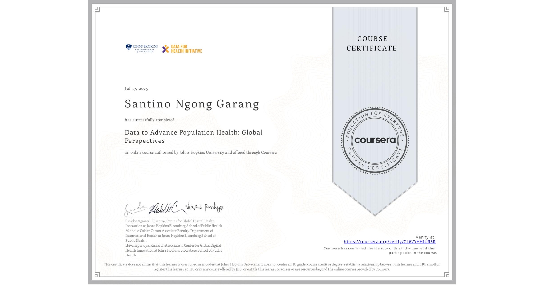 View certificate for Santino Ngong  Garang , Data to Advance Population Health: Global Perspectives, an online non-credit course authorized by Johns Hopkins University and offered through Coursera