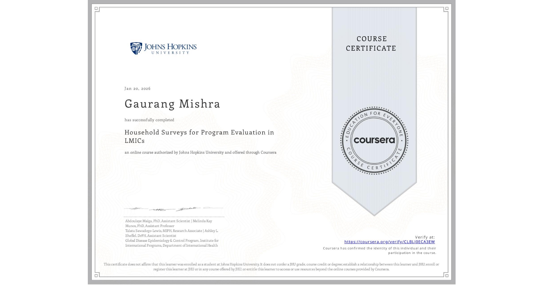 View certificate for Gaurang Mishra    , Household Surveys for Program Evaluation in LMICs, an online non-credit course authorized by Johns Hopkins University and offered through Coursera